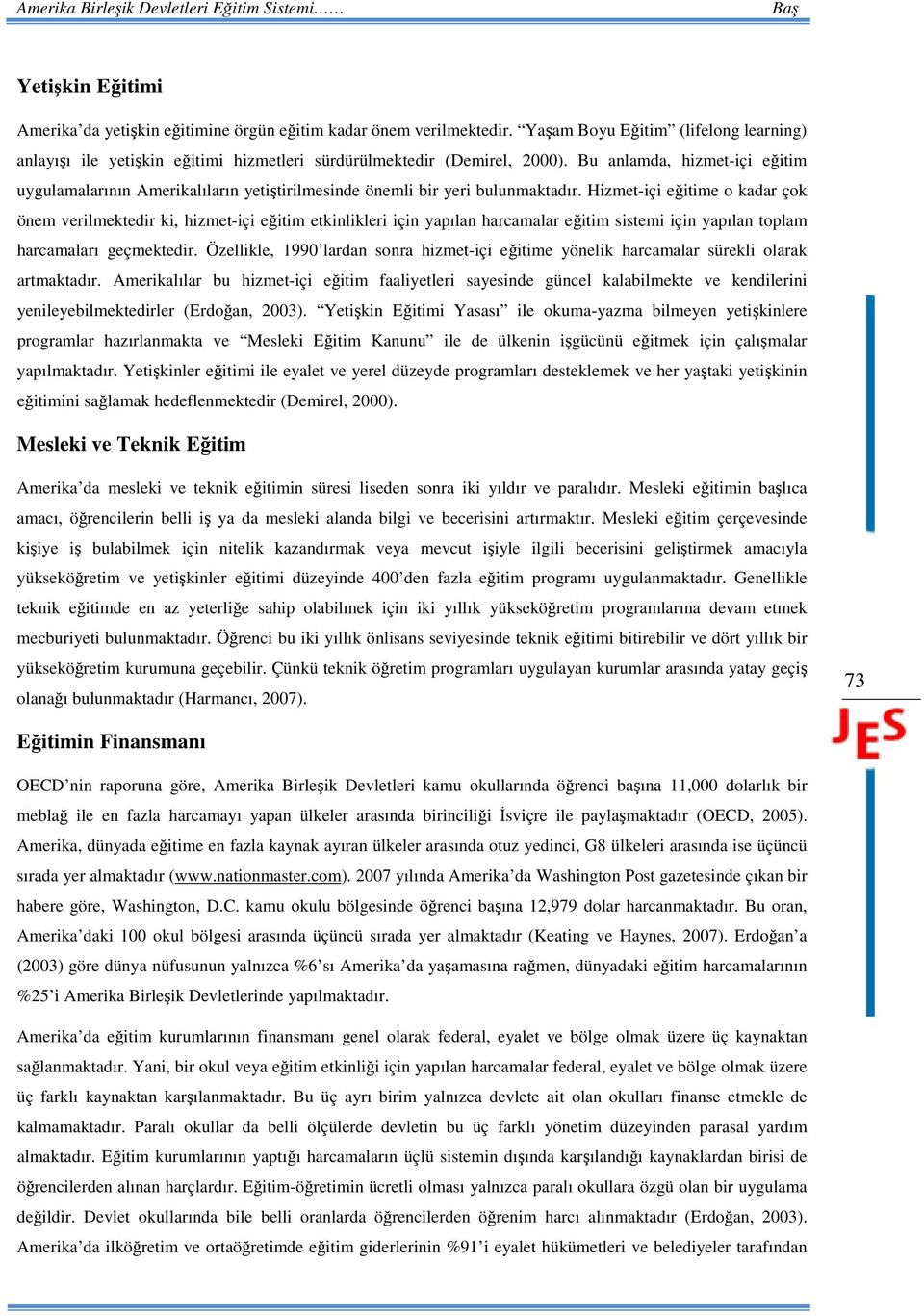 Hizmet-içi eğitime o kadar çok önem verilmektedir ki, hizmet-içi eğitim etkinlikleri için yapılan harcamalar eğitim sistemi için yapılan toplam harcamaları geçmektedir.