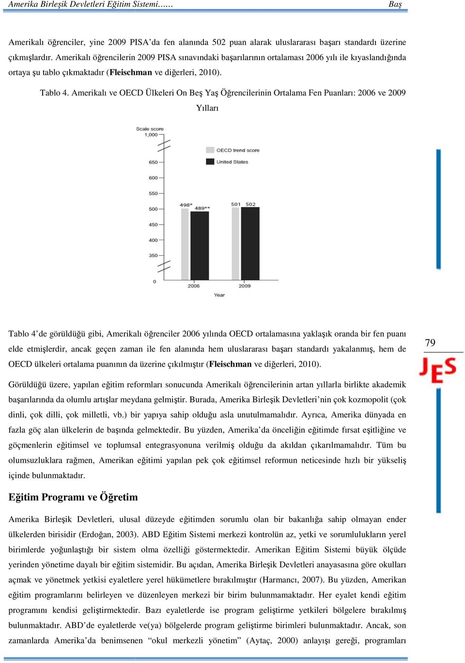 Amerikalı ve OECD Ülkeleri On Beş Yaş Öğrencilerinin Ortalama Fen Puanları: 2006 ve 2009 Yılları Tablo 4 de görüldüğü ü gibi, Amerikalı öğrenciler 2006 yılında OECD ortalamasına yaklaşık oranda bir