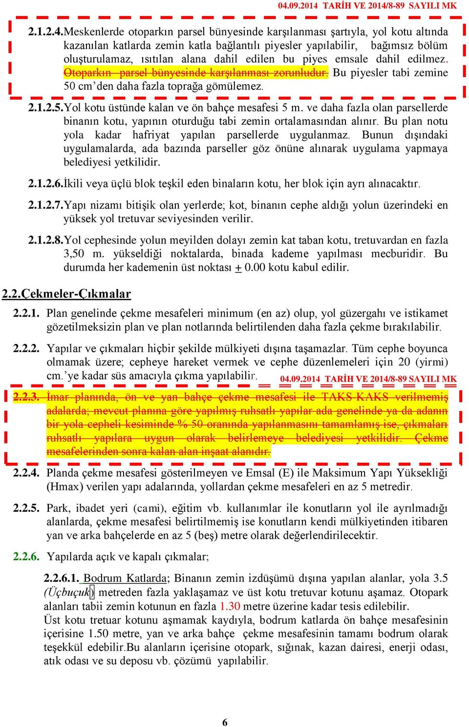 edilen bu piyes emsale dahil edilmez. Otoparkın parsel bünyesinde karşılanması zorunludur. Bu piyesler tabi zemine 50 cm den daha fazla toprağa gömülemez. 2.1.2.5.Yol kotu üstünde kalan ve ön bahçe mesafesi 5 m.