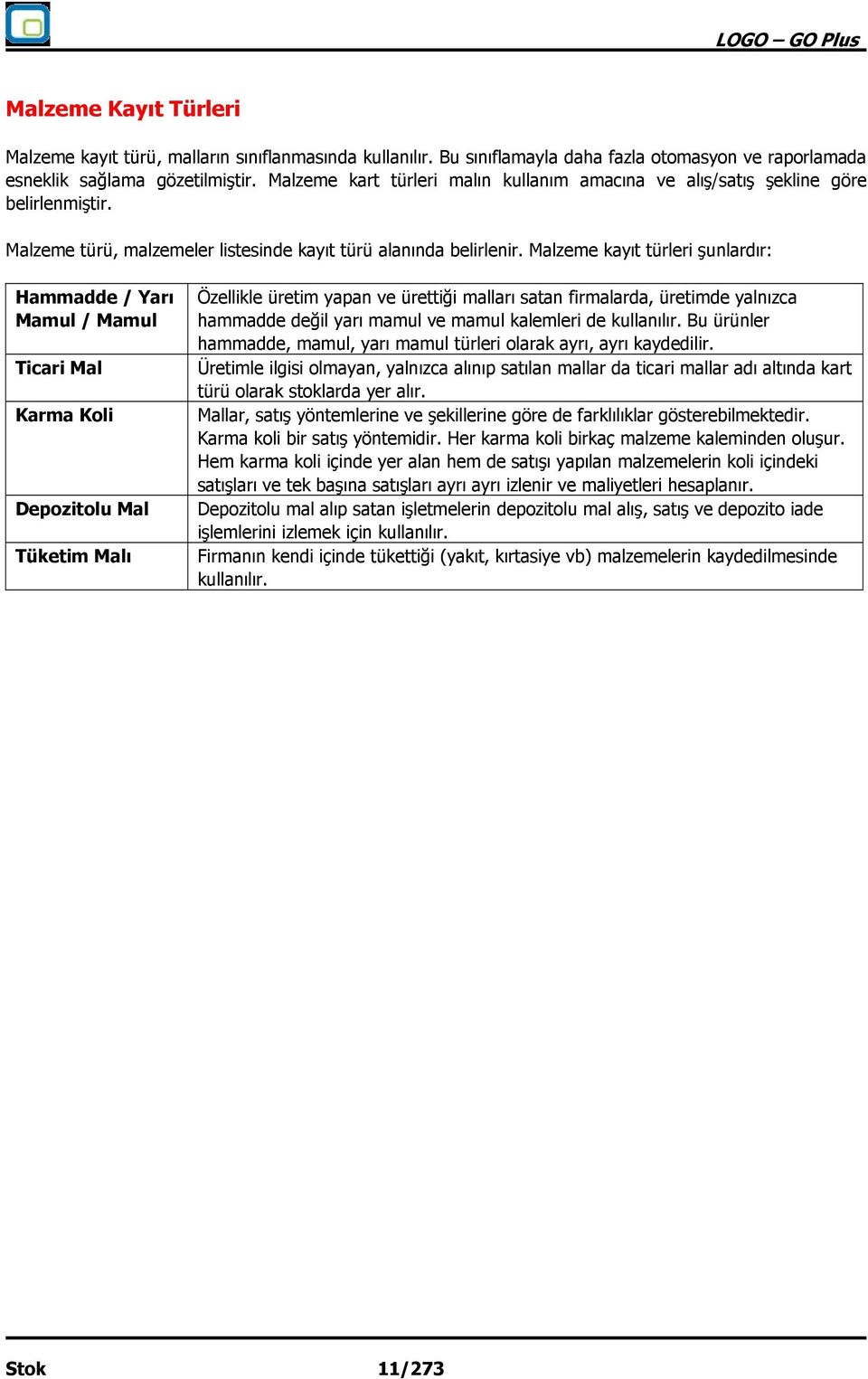 Malzeme kayıt türleri şunlardır: Hammadde / Yarı Mamul / Mamul Ticari Mal Karma Koli Depozitolu Mal Tüketim Malı Özellikle üretim yapan ve ürettiği malları satan firmalarda, üretimde yalnızca