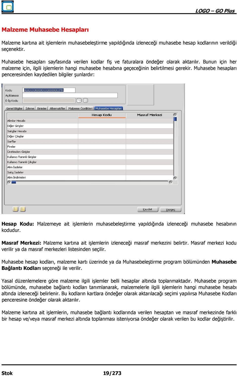 Muhasebe hesapları penceresinden kaydedilen bilgiler şunlardır: Hesap Kodu: Malzemeye ait işlemlerin muhasebeleştirme yapıldığında izleneceği muhasebe hesabının kodudur.