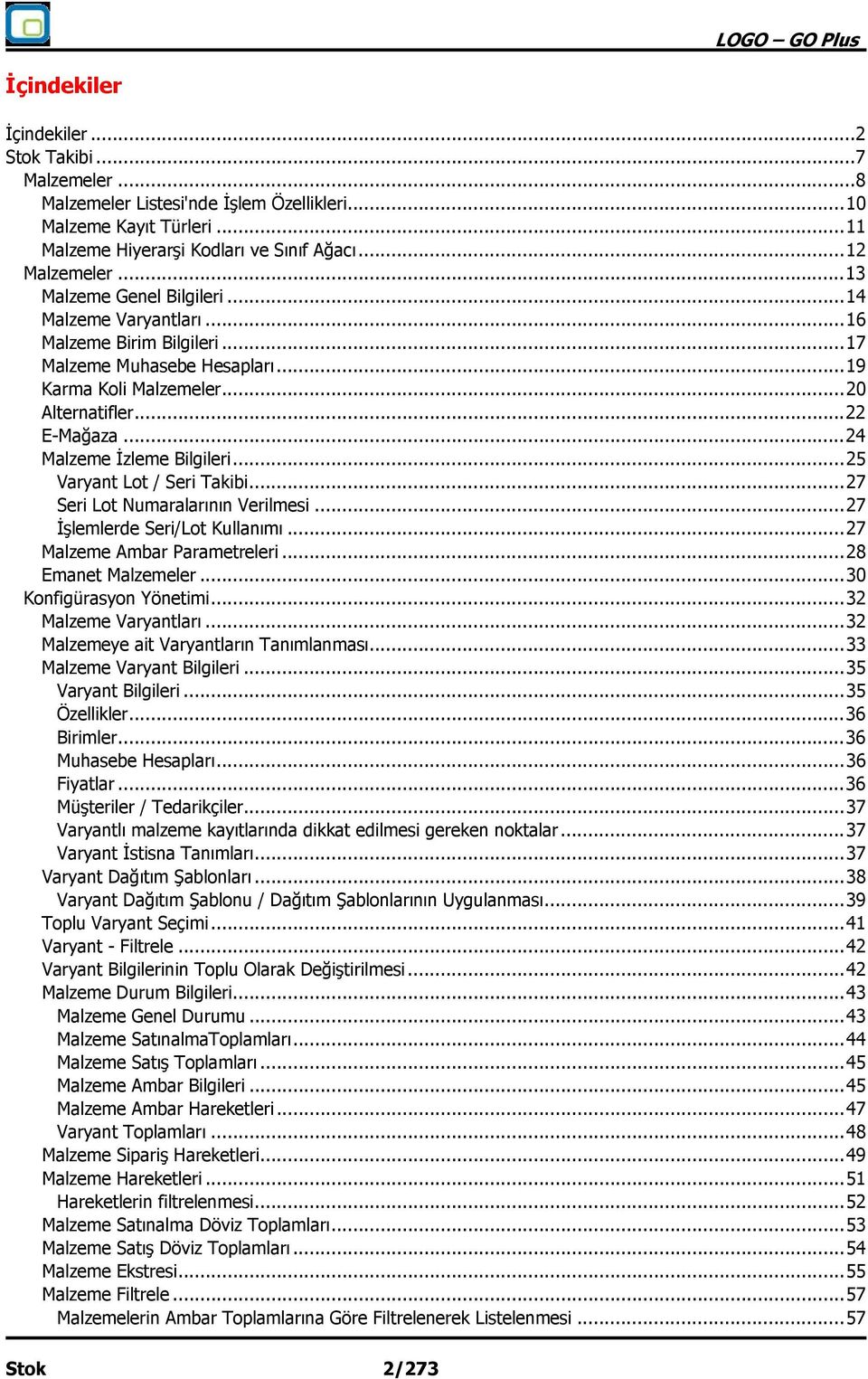 .. 24 Malzeme İzleme Bilgileri... 25 Varyant Lot / Seri Takibi... 27 Seri Lot Numaralarının Verilmesi... 27 İşlemlerde Seri/Lot Kullanımı... 27 Malzeme Ambar Parametreleri... 28 Emanet Malzemeler.