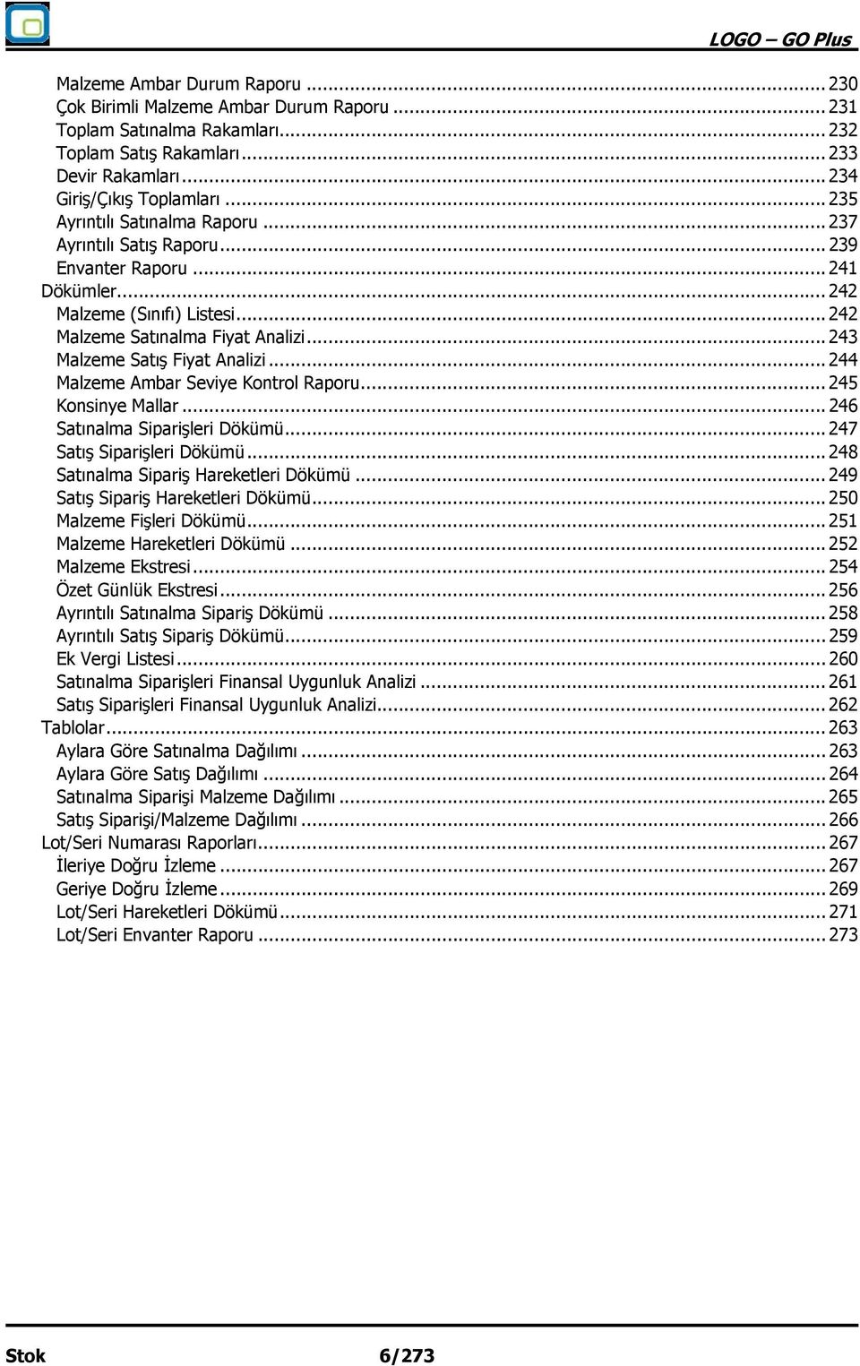 .. 243 Malzeme Satış Fiyat Analizi... 244 Malzeme Ambar Seviye Kontrol Raporu... 245 Konsinye Mallar... 246 Satınalma Siparişleri Dökümü... 247 Satış Siparişleri Dökümü.