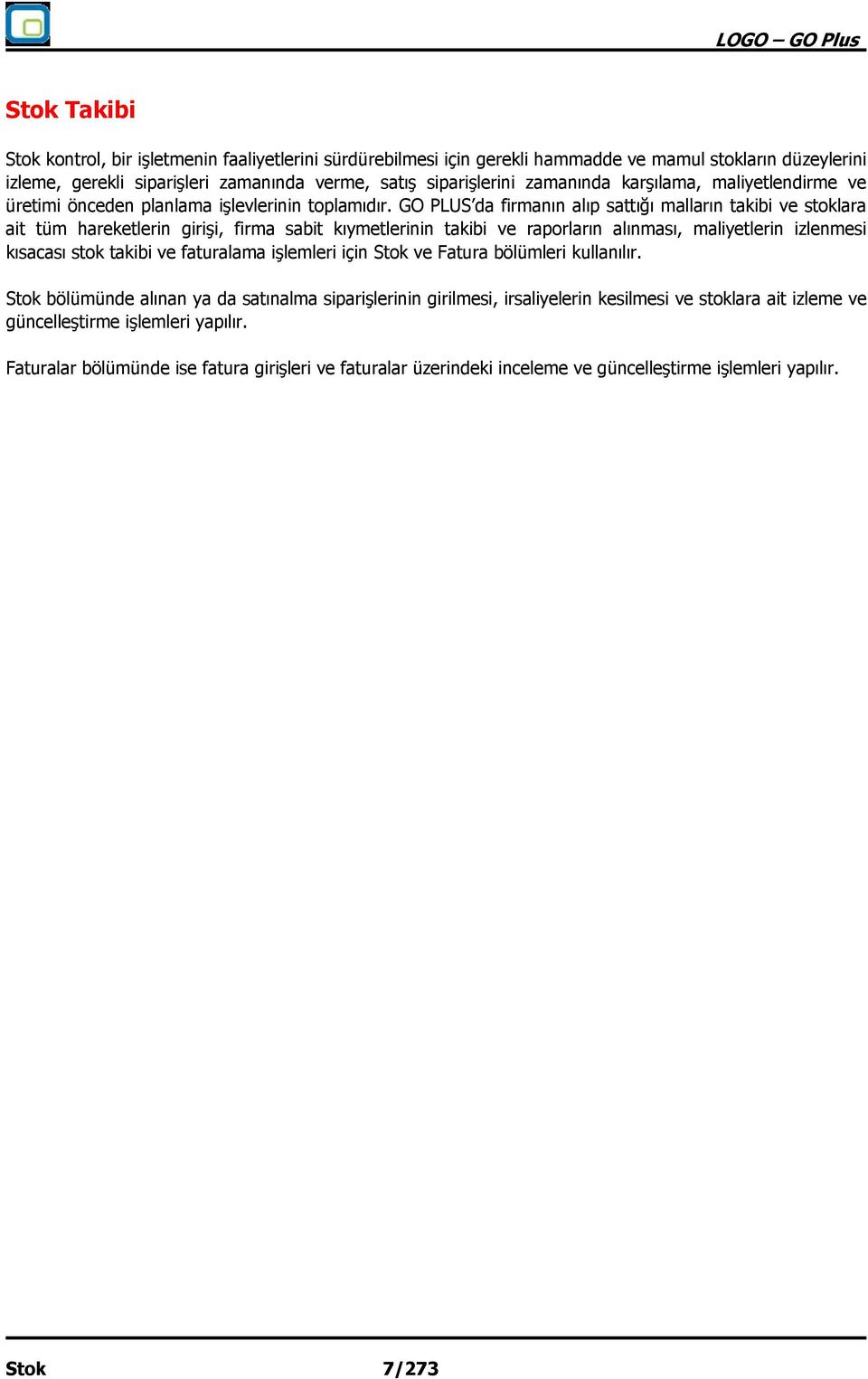 GO PLUS da firmanın alıp sattığı malların takibi ve stoklara ait tüm hareketlerin girişi, firma sabit kıymetlerinin takibi ve raporların alınması, maliyetlerin izlenmesi kısacası stok takibi ve