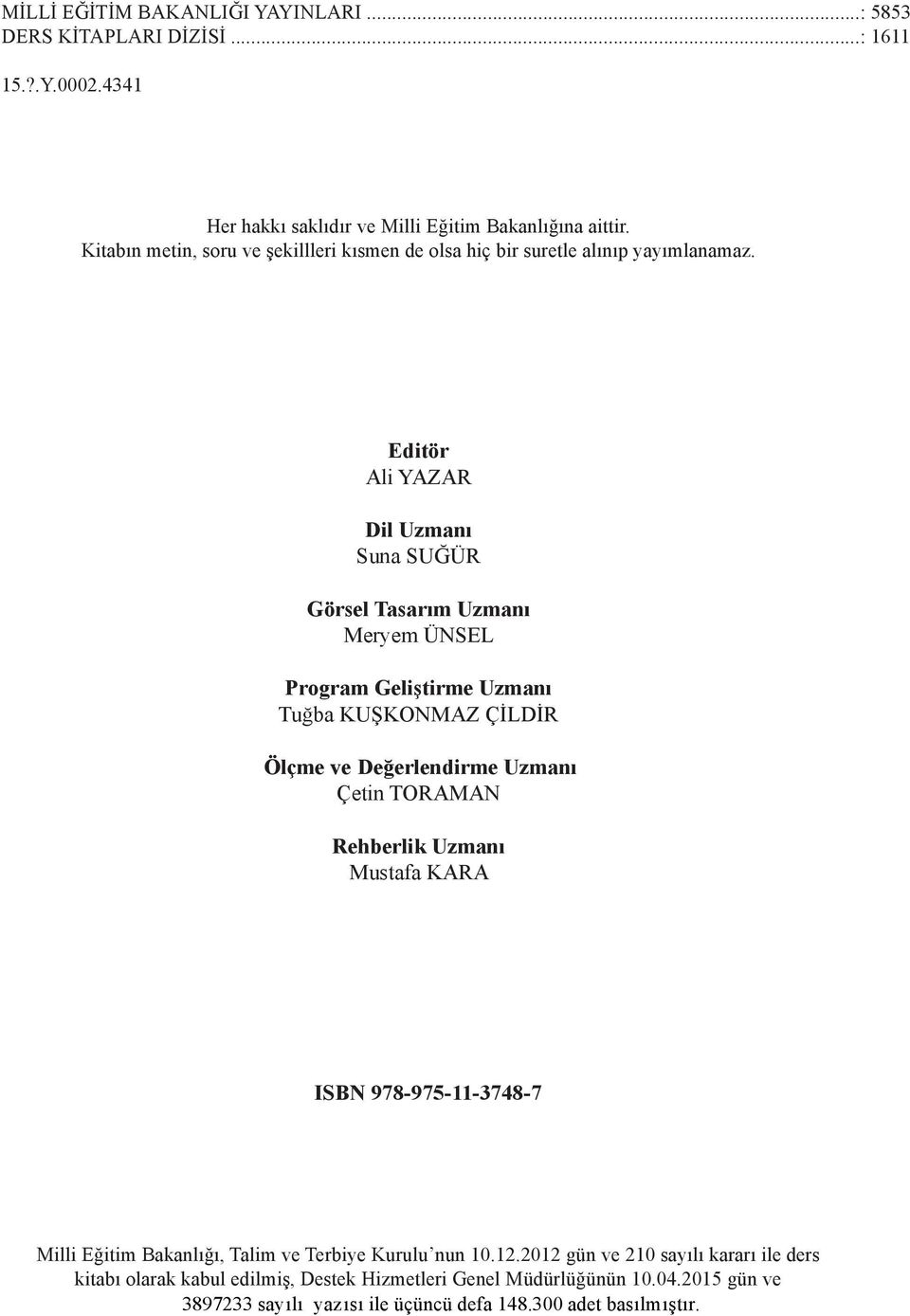 Editör Ali YAZAR Dil Uzmanı Suna SUĞÜR Görsel Tasarım Uzmanı Meryem ÜNSEL Program Geliştirme Uzmanı Tuğba KUŞKONMAZ ÇİLDİR Ölçme v e Değerlendirme Uzmanı Çetin TORAMAN