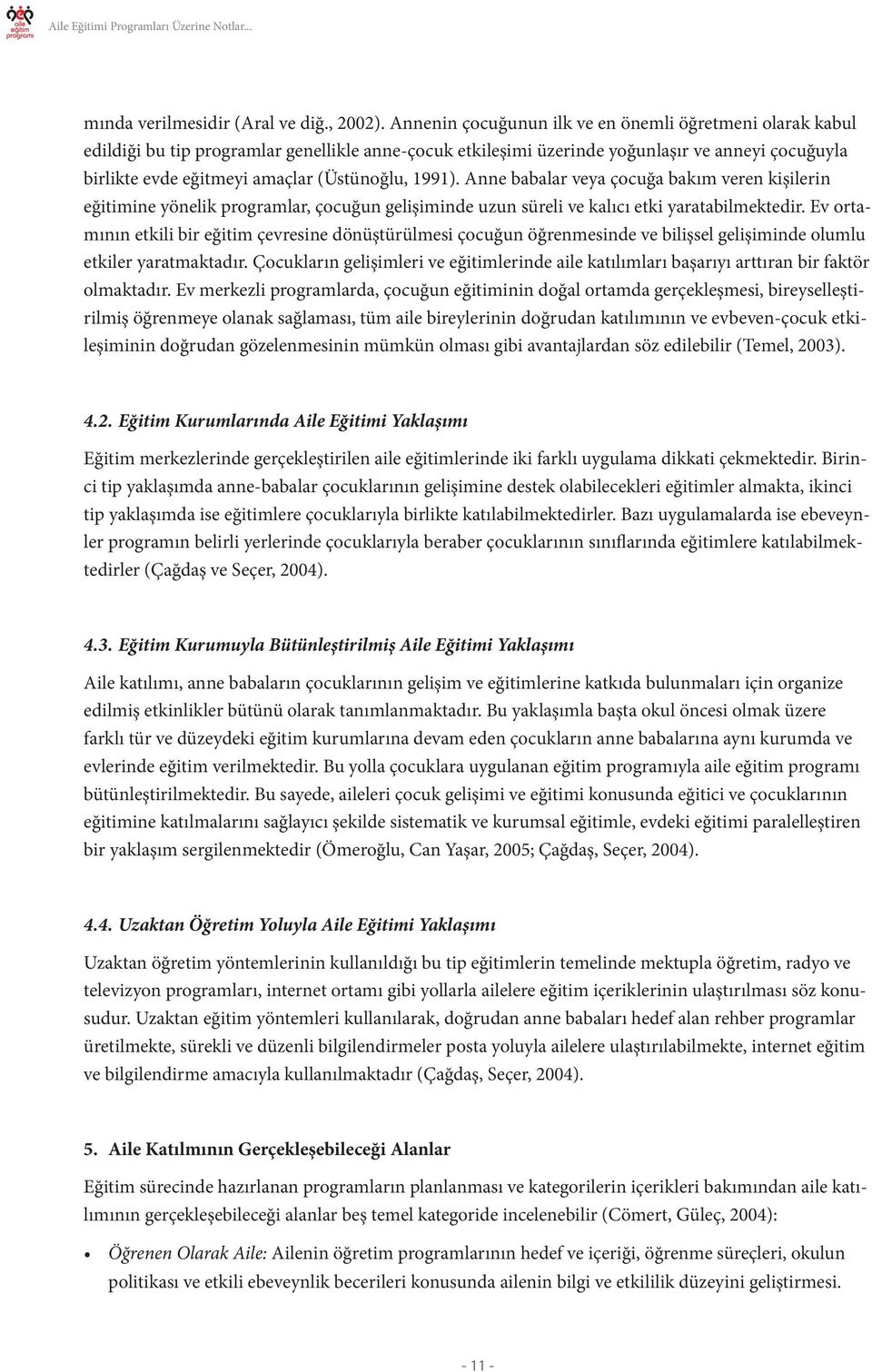 (Üstünoğlu, 1991). Anne babalar veya çocuğa bakım veren kişilerin eğitimine yönelik programlar, çocuğun gelişiminde uzun süreli ve kalıcı etki yaratabilmektedir.