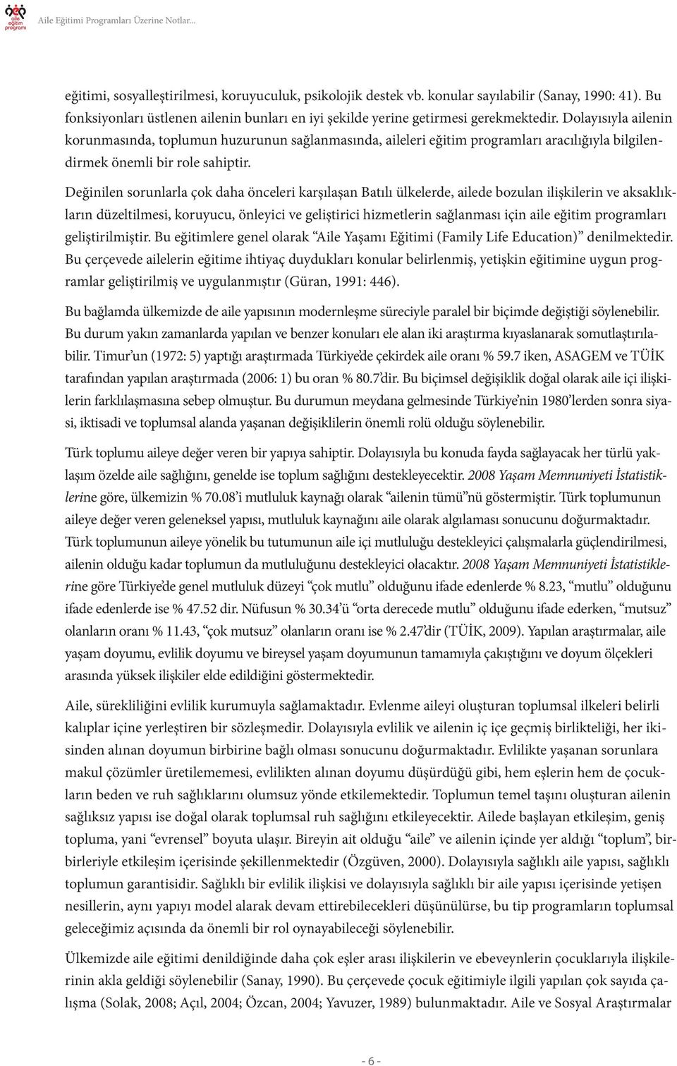 Değinilen sorunlarla çok daha önceleri karşılaşan Batılı ülkelerde, ailede bozulan ilişkilerin ve aksaklıkların düzeltilmesi, koruyucu, önleyici ve geliştirici hizmetlerin sağlanması için aile eğitim