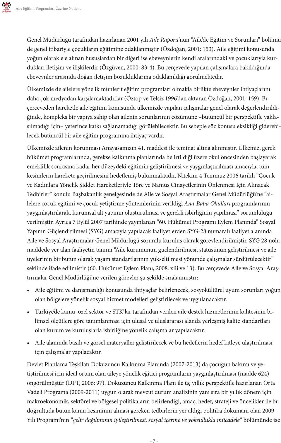 Bu çerçevede yapılan çalışmalara bakıldığında ebeveynler arasında doğan iletişim bozukluklarına odaklanıldığı görülmektedir.