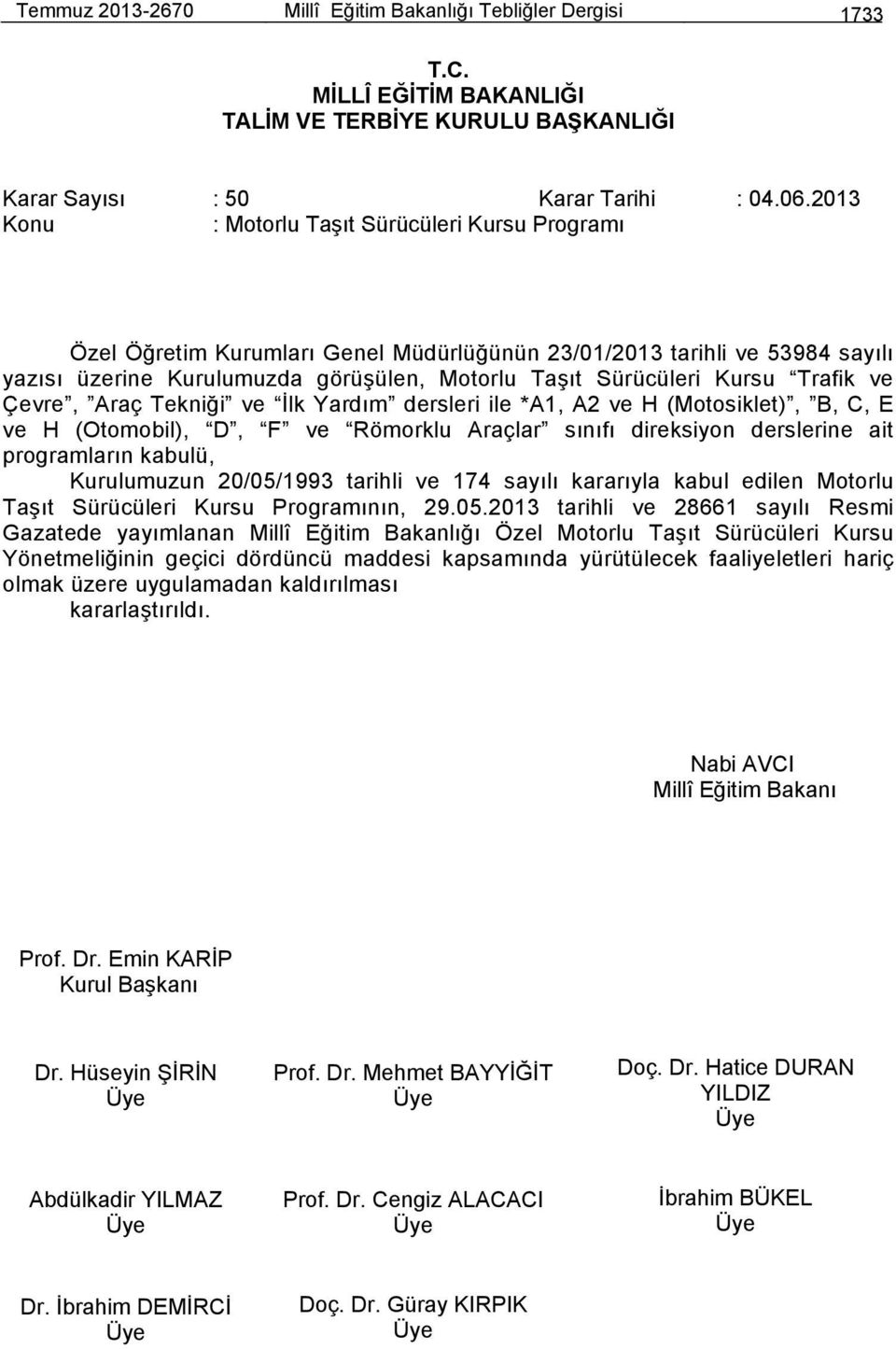 Trafik ve Çevre, Araç Tekniği ve İlk Yardım dersleri ile *A1, A2 ve H (Motosiklet), B, C, E ve H (Otomobil), D, F ve Römorklu Araçlar sınıfı direksiyon derslerine ait programların kabulü, Kurulumuzun