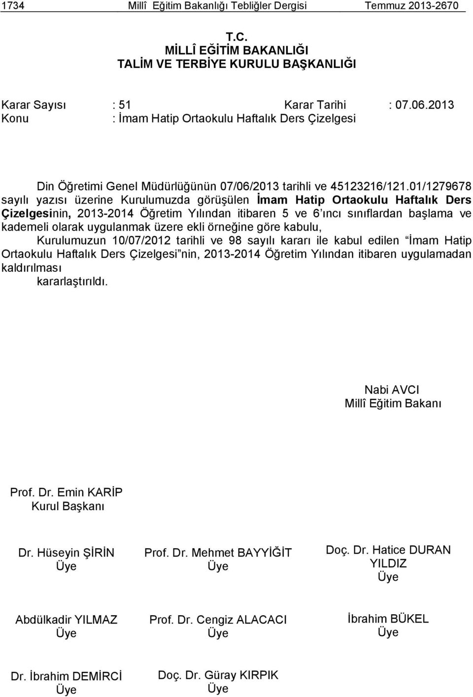 01/1279678 sayılı yazısı üzerine Kurulumuzda görüşülen İmam Hatip Ortaokulu Haftalık Ders Çizelgesinin, 2013-2014 Öğretim Yılından itibaren 5 ve 6 ıncı sınıflardan