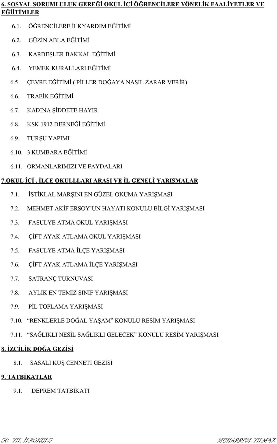 ORMANLARIMIZI VE FAYDALARI 7.OKUL İÇİ, İLÇE OKULLLARI ARASI VE İL GENELİ YARIŞMALAR 7.1. İSTİKLAL MARŞINI EN GÜZEL OKUMA YARIŞMASI 7.2. MEHMET AKİF ERSOY UN HAYATI KONULU BİLGİ YARIŞMASI 7.3.