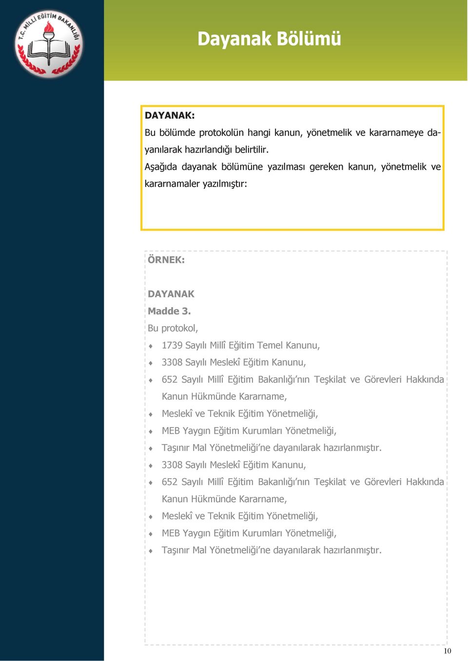 Bu protokol, 1739 Sayılı Millî Eğitim Temel Kanunu, 3308 Sayılı Meslekî Eğitim Kanunu, 652 Sayılı Millî Eğitim Bakanlığı nın Teşkilat ve Görevleri Hakkında Kanun Hükmünde Kararname, Meslekî ve Teknik