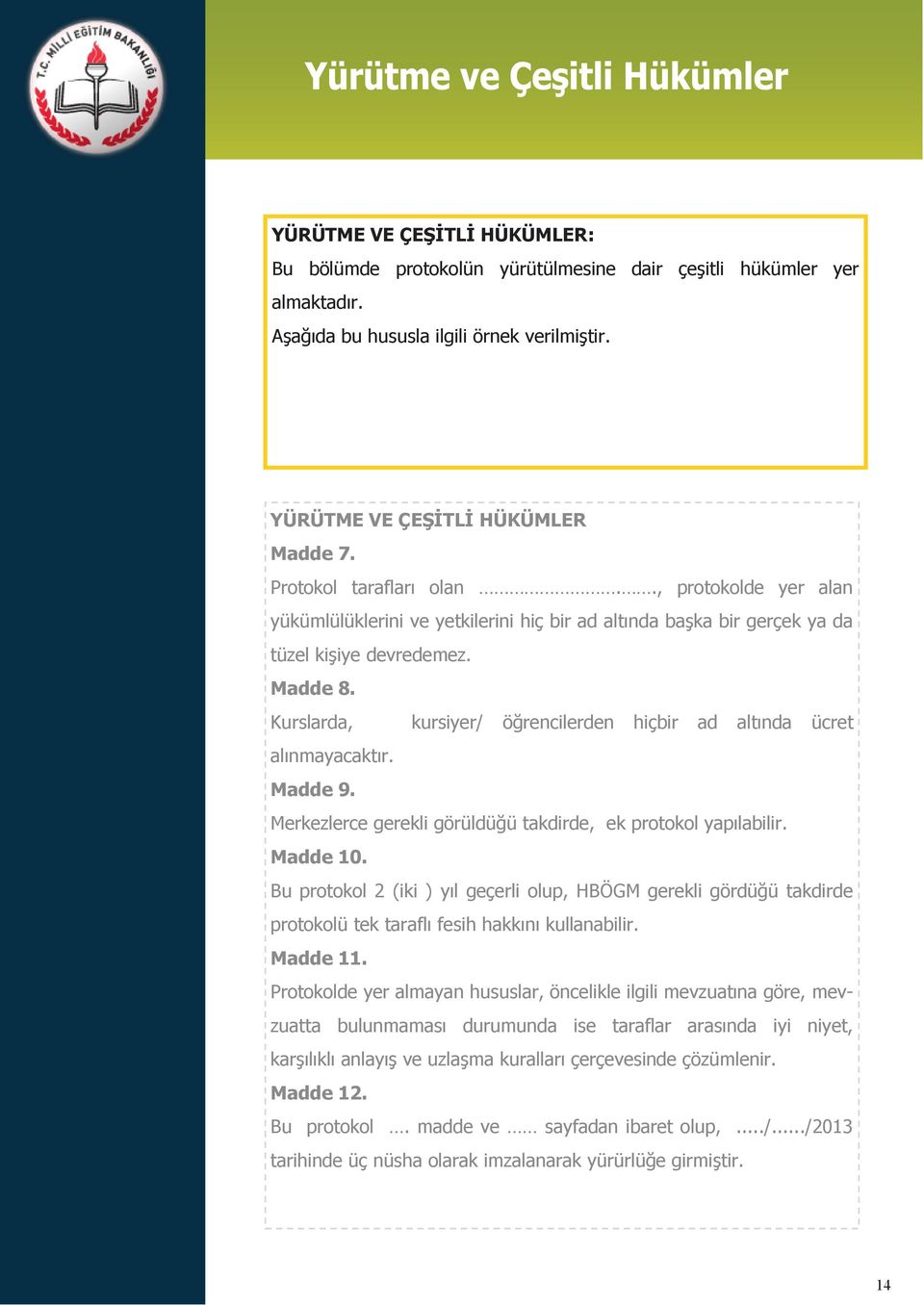 Kurslarda, kursiyer/ öğrencilerden hiçbir ad altında ücret alınmayacaktır. Madde 9. Merkezlerce gerekli görüldüğü takdirde, ek protokol yapılabilir. Madde 10.