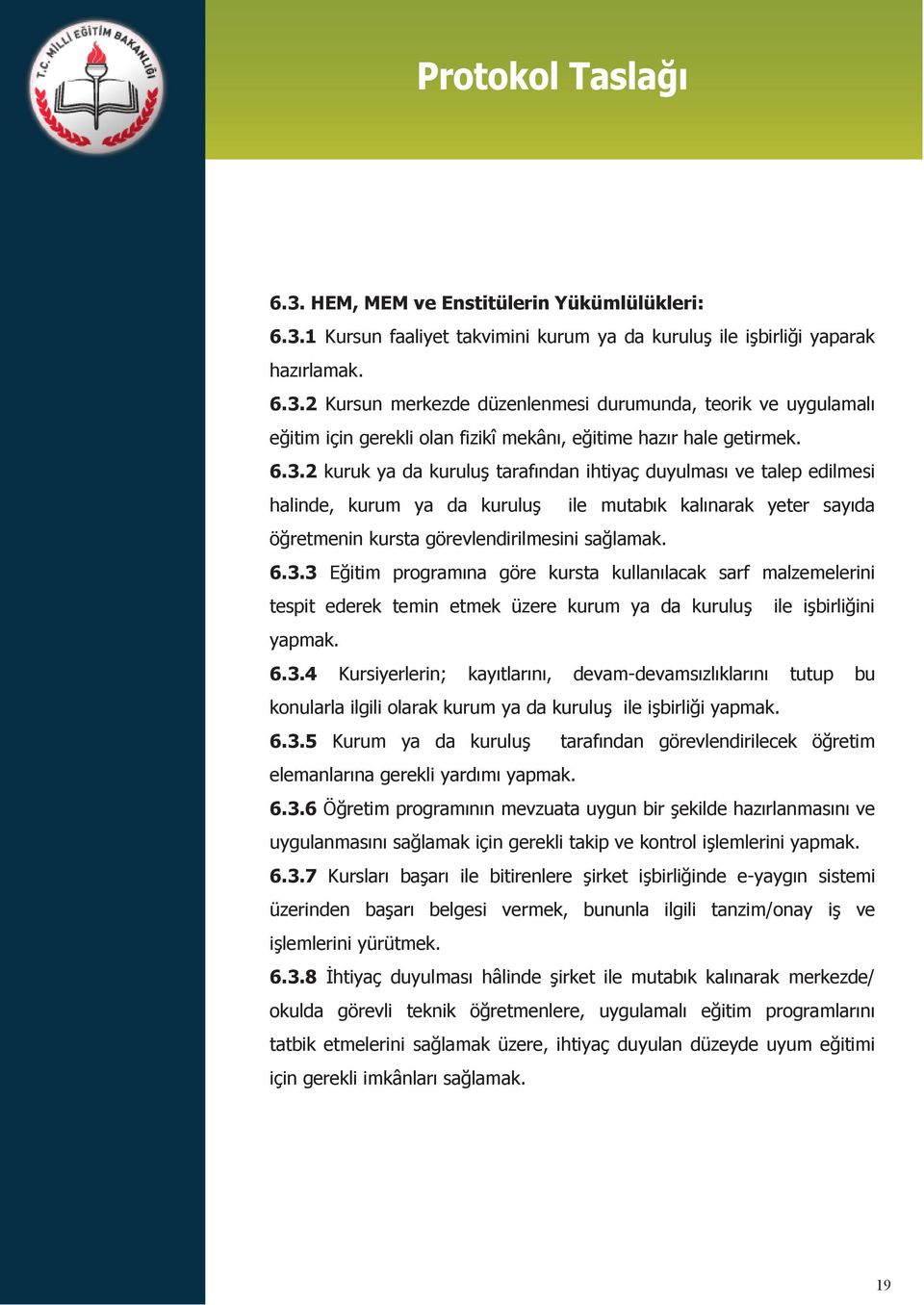 6.3.4 Kursiyerlerin; kayıtlarını, devam-devamsızlıklarını tutup bu konularla ilgili olarak kurum ya da kuruluş ile işbirliği yapmak. 6.3.5 Kurum ya da kuruluş tarafından görevlendirilecek öğretim elemanlarına gerekli yardımı yapmak.