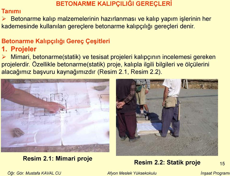 kalıp yapım işlerinin her kademesinde kullanılan gereçlere betonarme kalıpçılığı gereçleri denir. Betonarme Kalıpçılığı Gereç Çeşitleri 1.