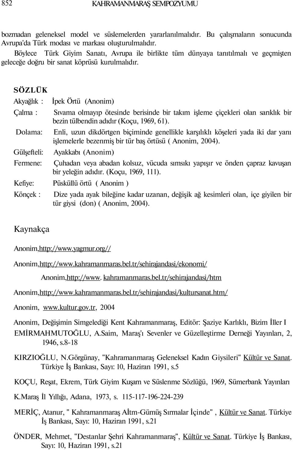 SÖZLÜK Akyağlık : Çalma : Dolama: Gülşefteli: Fermene: İpek Örtü (Anonim) Sıvama olmayıp ötesinde berisinde bir takım işleme çiçekleri olan sarıklık bir bezin tülbendin adıdır (Koçu, 1969, 61).