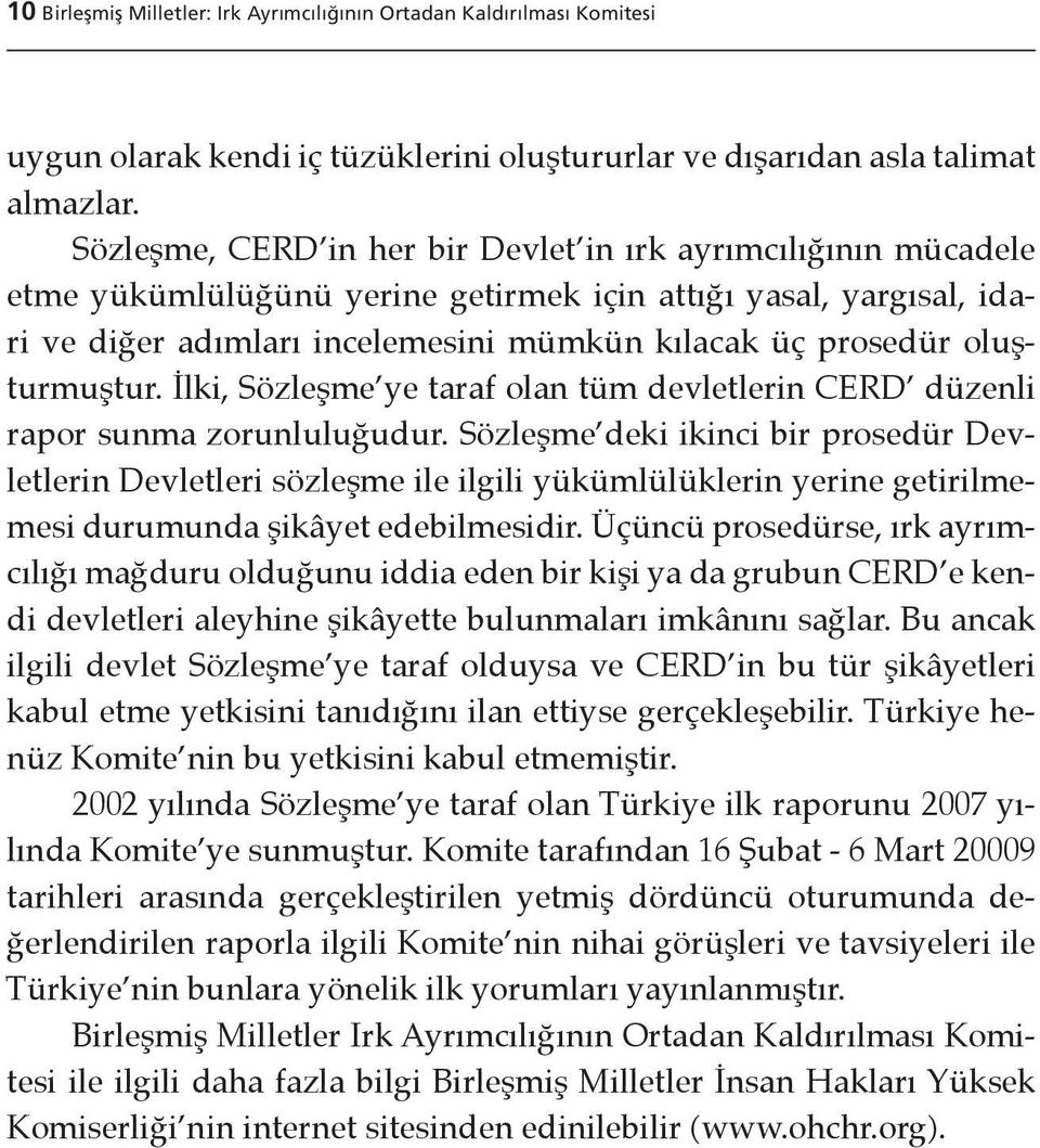 oluşturmuştur. İlki, Sözleşme ye taraf olan tüm devletlerin CERD düzenli rapor sunma zorunluluğudur.