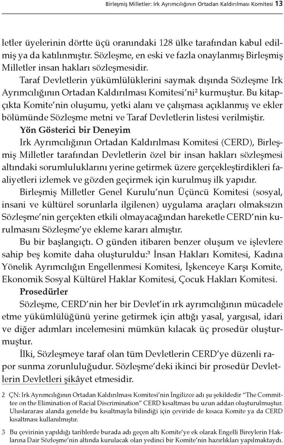 Taraf Devletlerin yükümlülüklerini saymak dışında Sözleşme Irk Ayrımcılığının Ortadan Kaldırılması Komitesi ni 2 kurmuştur.