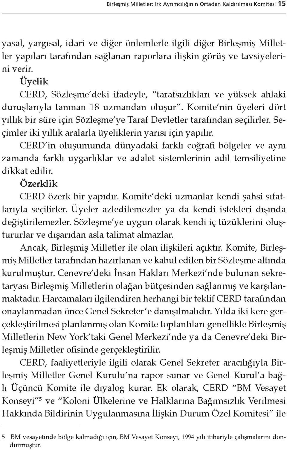 Komite nin üyeleri dört yıllık bir süre için Sözleşme ye Taraf Devletler tarafından seçilirler. Seçimler iki yıllık aralarla üyeliklerin yarısı için yapılır.