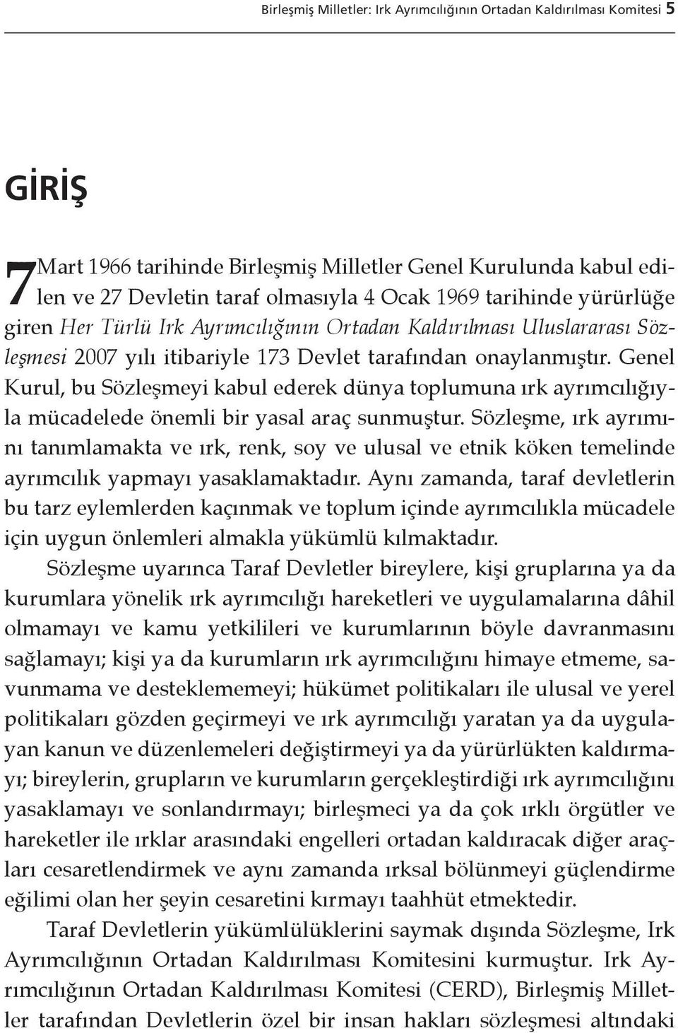 Genel Kurul, bu Sözleşmeyi kabul ederek dünya toplumuna ırk ayrımcılığıyla mücadelede önemli bir yasal araç sunmuştur.