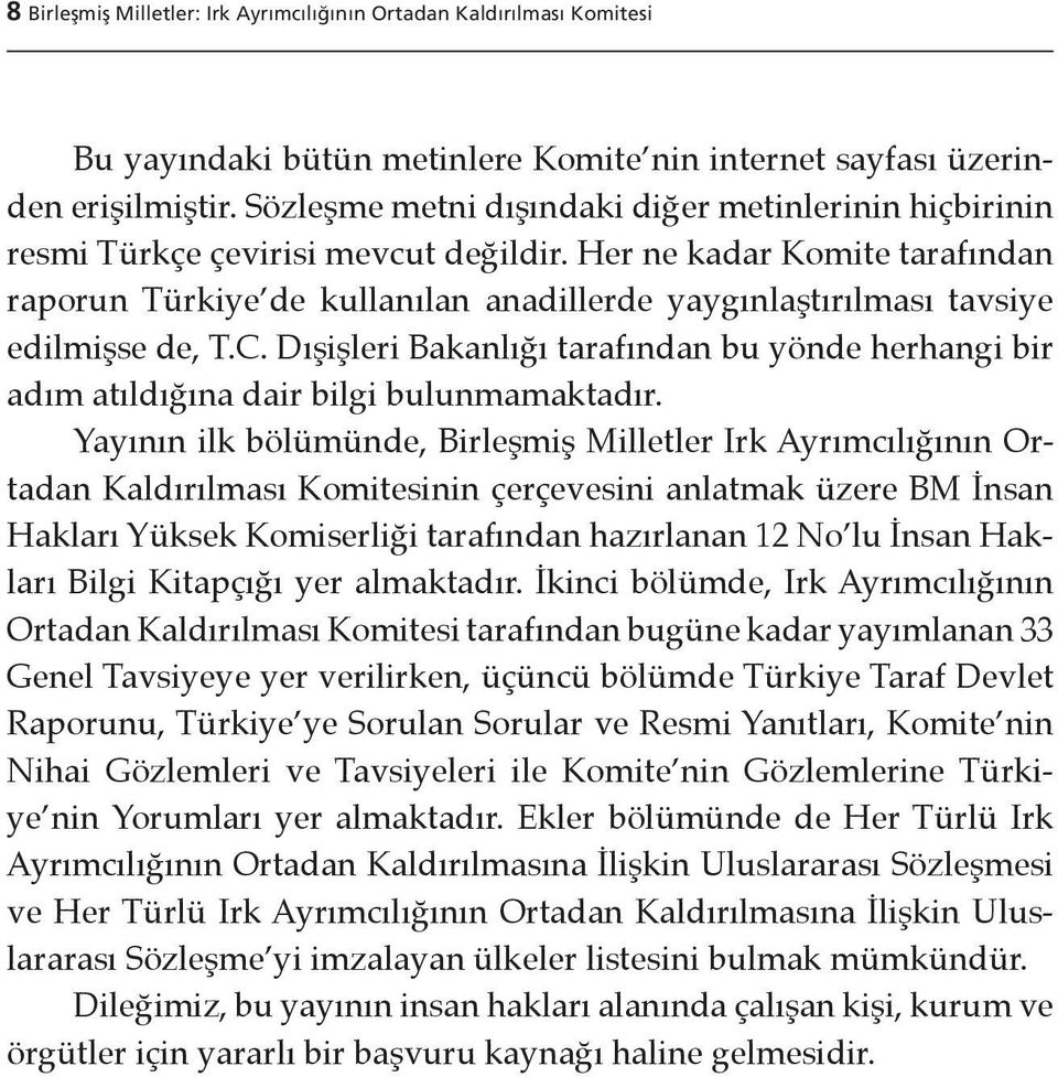 Her ne kadar Komite tarafından raporun Türkiye de kullanılan anadillerde yaygınlaştırılması tavsiye edilmişse de, T.C.
