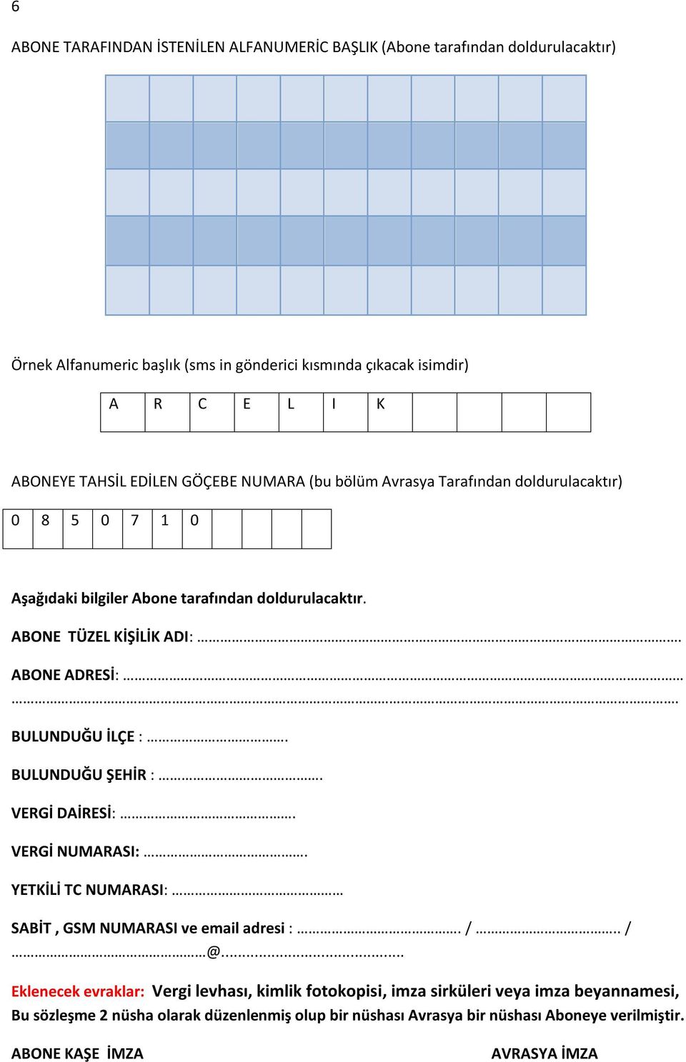 ABONE ADRESİ:. BULUNDUĞU İLÇE :. BULUNDUĞU ŞEHİR :. VERGİ DAİRESİ:. VERGİ NUMARASI:. YETKİLİ TC NUMARASI: SABİT, GSM NUMARASI ve email adresi :. /.. / @.