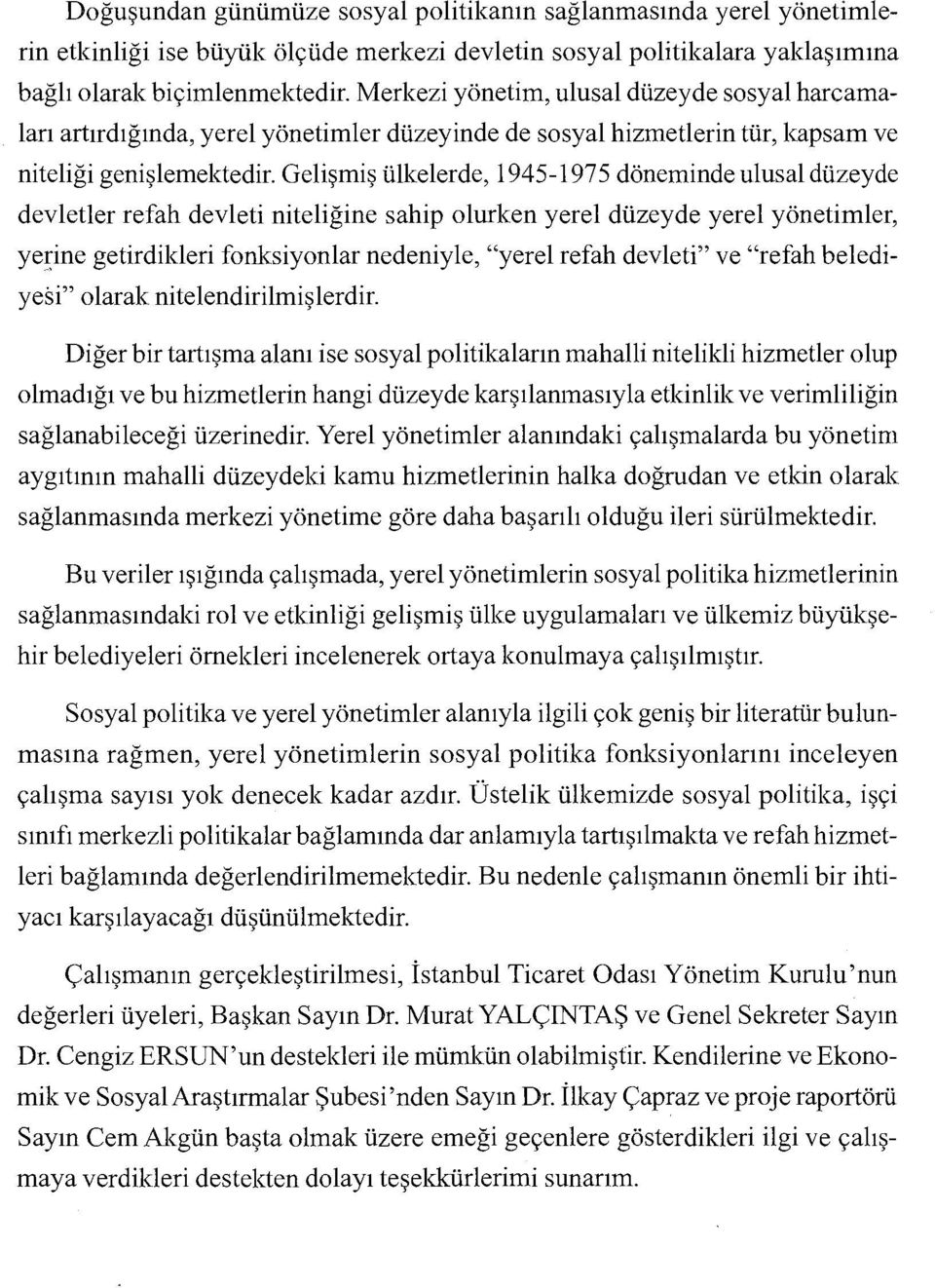 Gelişmiş ülkelerde, 1945-1975 döneminde ulusal düzeyde devletler refah devleti niteliğine sahip olurken yerel düzeyde yerel yönetimler, yer,ine getirdikleri fonksiyonlar nedeniyle, "yerel refah