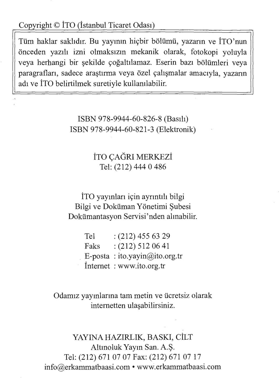 Eserin bazı bölümleri veya paragrafları, sadece araştırma veya özel çalışmalar amacıyla, yazann adı ve İTO belirtilmek suretiyle kullanılabilir.