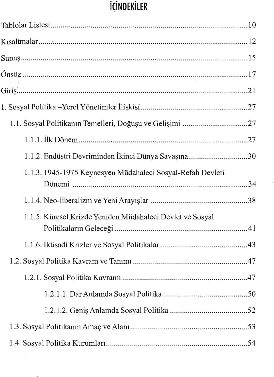 .. 38 ı. ı.5. Küresel Krizde Yeniden Müdahaleci Devlet ve Sosyal Politikaların Geleceği... 4ı ı. ı.6. İktisadi Krizler ve Sosyal Politikalar...43 1.2. Sosyal Politika Kavram ve Tanımı.....47 ı.2. ı. Sosyal Politika Kavramı.