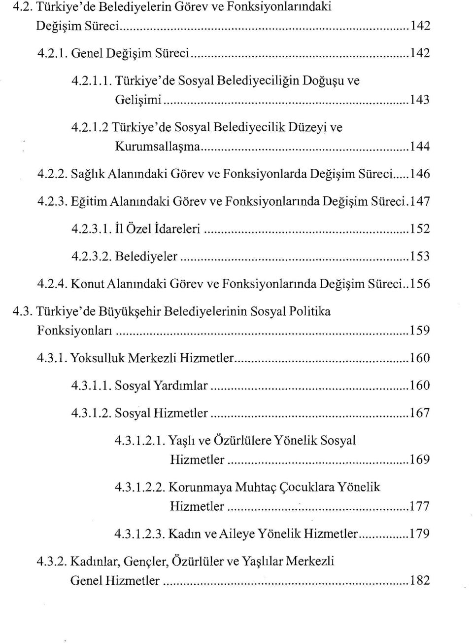 .. 153 4.2.4. Konut Alanındaki Görev ve Fonksiyonlarında Değişim Süreci.. 156 4.3. Türkiye'de Büyükşehir Belediyelerinin Sosyal Politika Fonksiyonları... 159 4.3.1. YoksullukMerkezli Hizmetler..... 160 4.