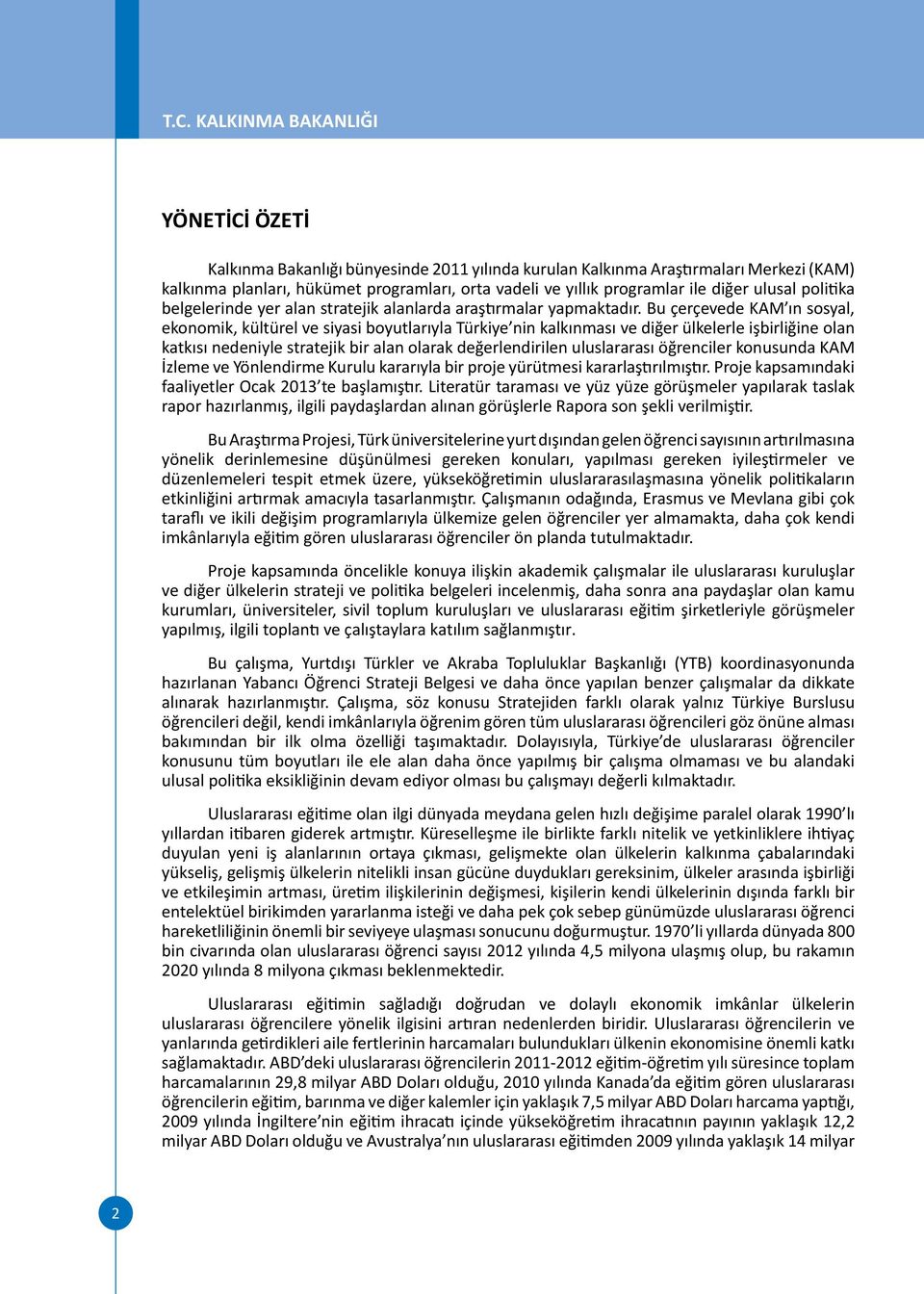 Bu çerçevede KAM ın sosyal, ekonomik, kültürel ve siyasi boyutlarıyla Türkiye nin kalkınması ve diğer ülkelerle işbirliğine olan katkısı nedeniyle stratejik bir alan olarak değerlendirilen