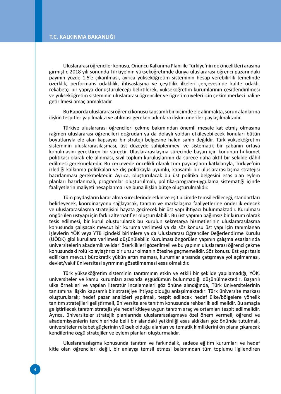 odaklılık, ihtisaslaşma ve çeşitlilik ilkeleri çerçevesinde kalite odaklı, rekabetçi bir yapıya dönüştürüleceği belirtilerek, yükseköğretim kurumlarının çeşitlendirilmesi ve yükseköğretim sisteminin