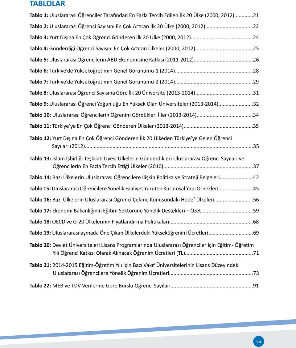 ..25 Tablo 5: Uluslararası Öğrencilerin ABD Ekonomisine Katkısı (2011-2012)...26 Tablo 6: Türkiye de Yükseköğretimin Genel Görünümü-1 (2014).
