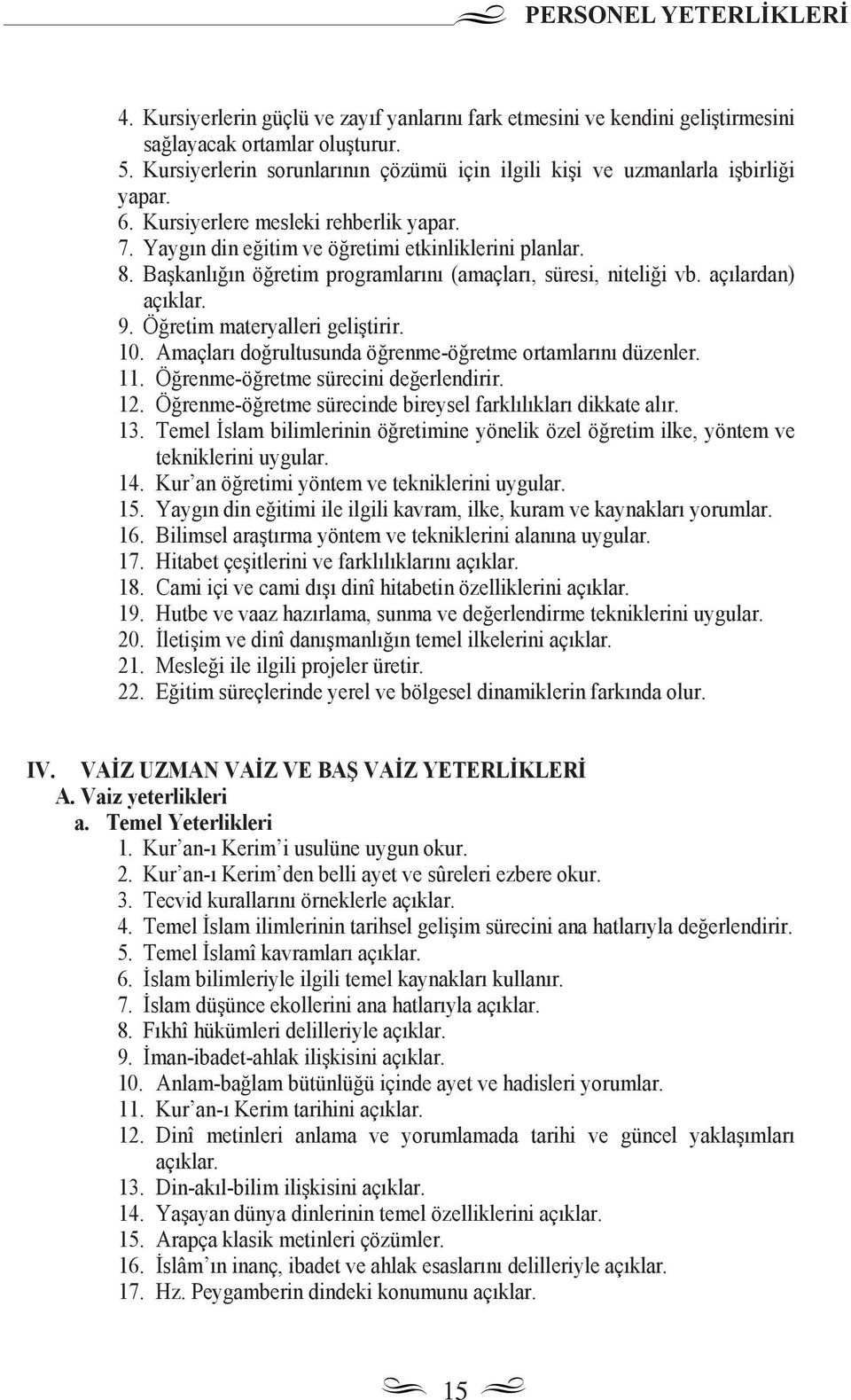 Başkanl ğ n öğretim programlar n (amaçlar, süresi, niteliği vb. aç lardan) aç klar. 9. Öğretim materyalleri geliştirir. 10. Amaçlar doğrultusunda öğrenme-öğretme ortamlar n düzenler. 11.