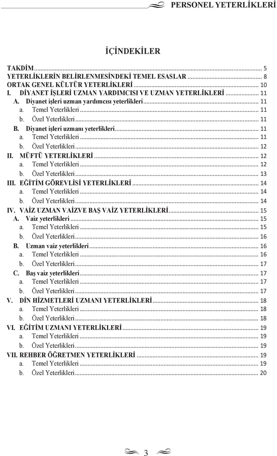 MÜFTÜ YETERLİKLERİ... 12... 12... 13 III. EĞİTİM GÖREVLİSİ YETERLİKLERİ... 14... 14... 14 IV. VAİZ UZMAN VAİZVE BAŞ VAİZ YETERLİKLERİ... 15 A. Vaiz yeterlikleri... 15... 15... 16 B.