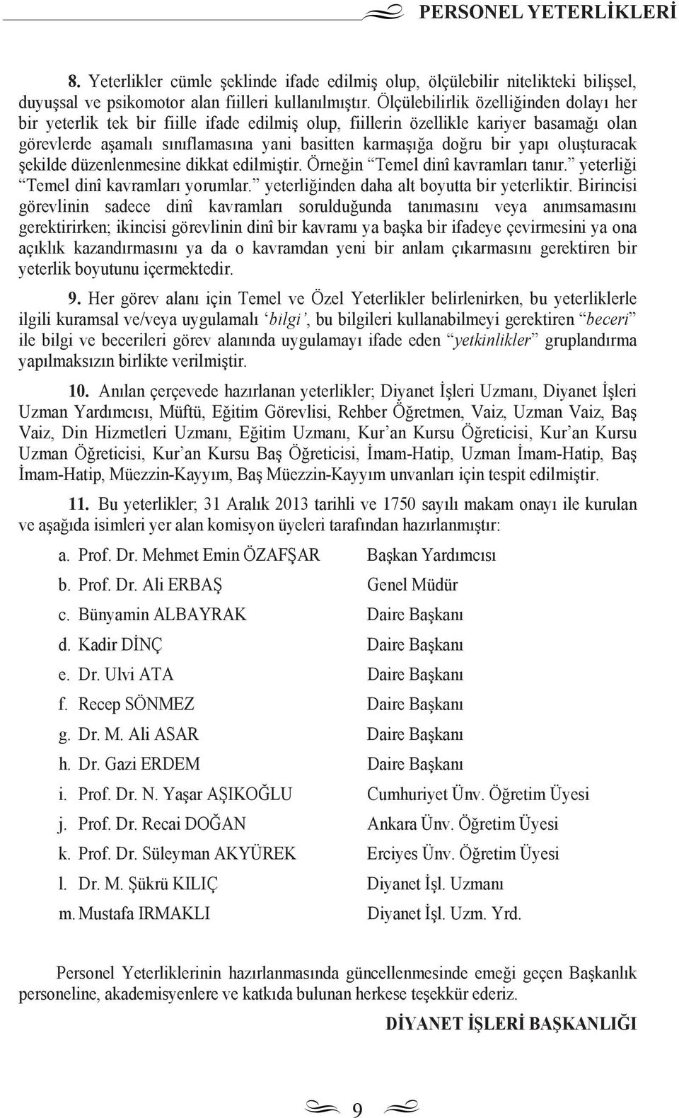 oluşturacak şekilde düzenlenmesine dikkat edilmiştir. Örneğin Temel dinî kavramlar tan r. yeterliği Temel dinî kavramlar yorumlar. yeterliğinden daha alt boyutta bir yeterliktir.