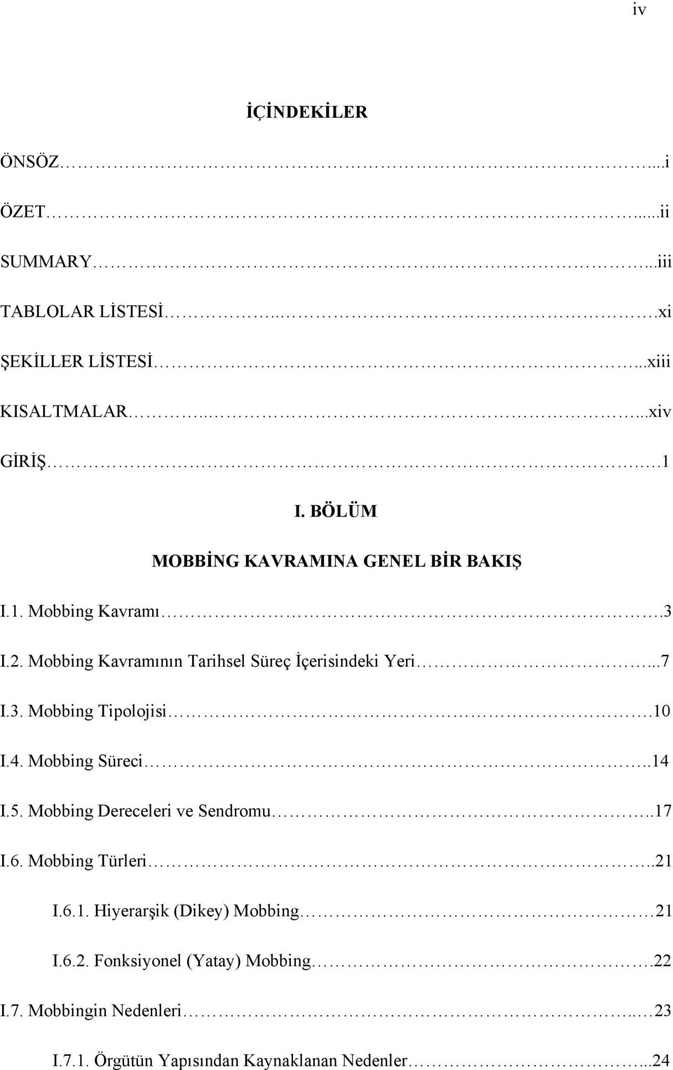 10 I.4. Mobbing Süreci..14 I.5. Mobbing Dereceleri ve Sendromu..17 I.6. Mobbing Türleri..21 I.6.1. Hiyerarşik (Dikey) Mobbing 21 I.