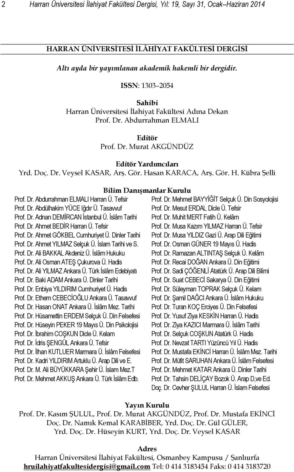 Hasan KARACA, Arş. Gör. H. Kübra Şelli Bilim Danışmanlar Kurulu Prof. Dr. Abdurrahman ELMALI Harran Ü. Tefsir Prof. Dr. Mehmet BAYYİĞİT Selçuk Ü. Din Sosyolojisi Prof. Dr. Abdülhakim YÜCE Iğdır Ü.