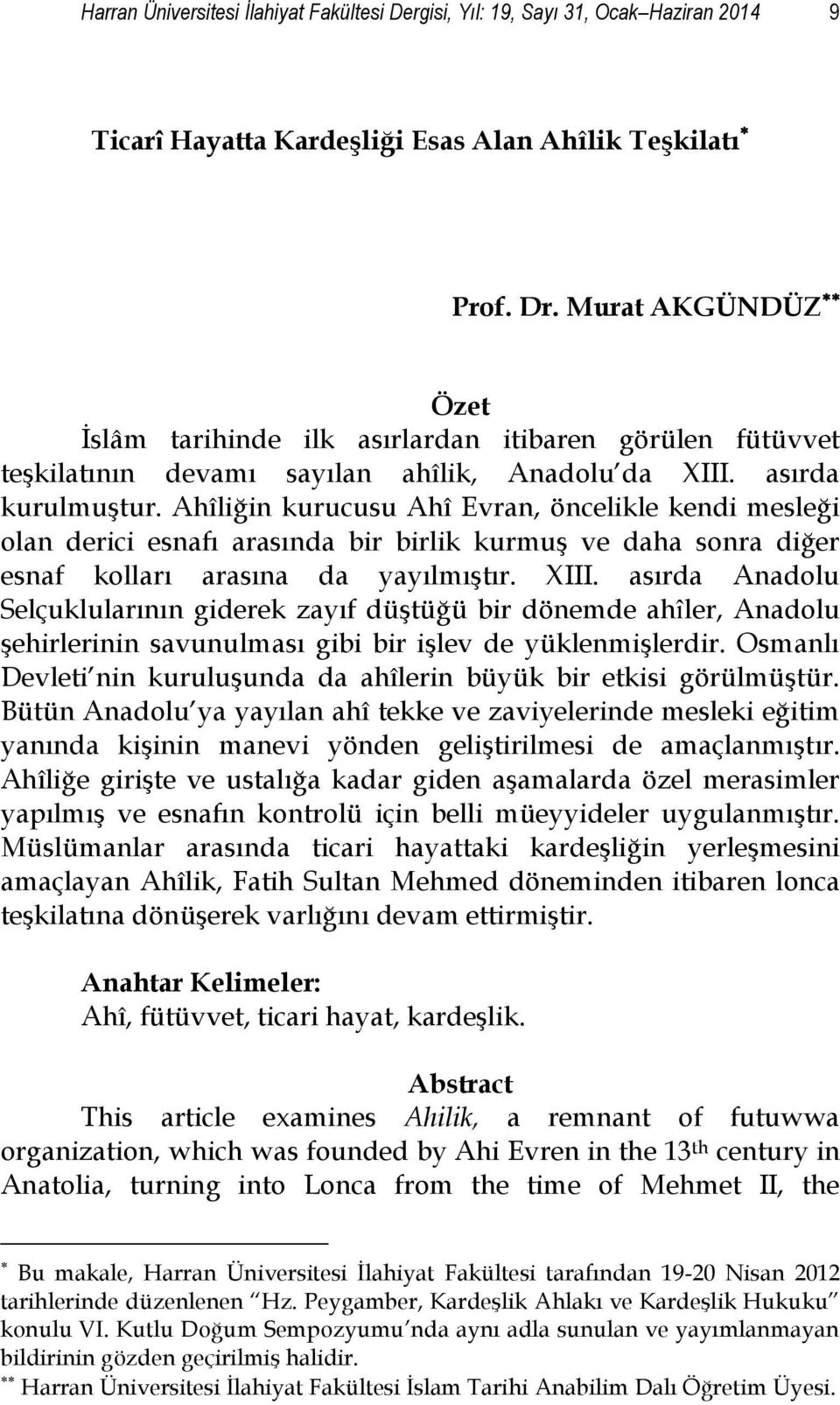 Ahîliğin kurucusu Ahî Evran, öncelikle kendi mesleği olan derici esnafı arasında bir birlik kurmuş ve daha sonra diğer esnaf kolları arasına da yayılmıştır. XIII.