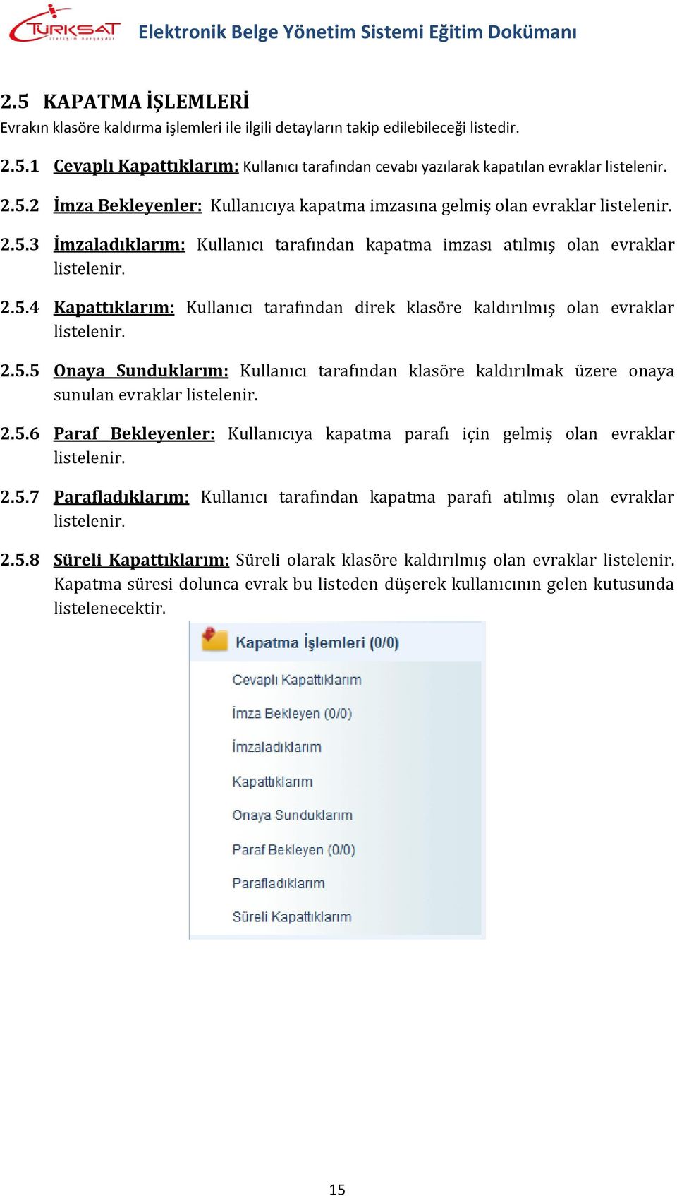 2.5.5 Onaya Sunduklarım: Kullanıcı tarafından klasöre kaldırılmak üzere onaya sunulan evraklar listelenir. 2.5.6 Paraf Bekleyenler: Kullanıcıya kapatma parafı için gelmiş olan evraklar listelenir. 2.5.7 Parafladıklarım: Kullanıcı tarafından kapatma parafı atılmış olan evraklar listelenir.