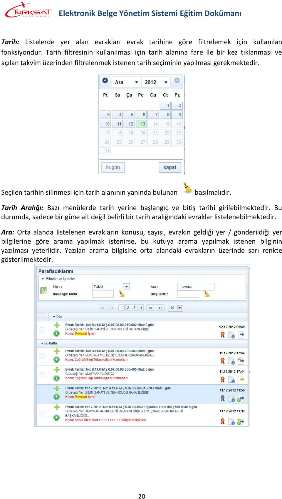 Seçilen tarihin silinmesi için tarih alanının yanında bulunan basılmalıdır. Tarih Aralığı: Bazı menülerde tarih yerine başlangıç ve bitiş tarihi girilebilmektedir.