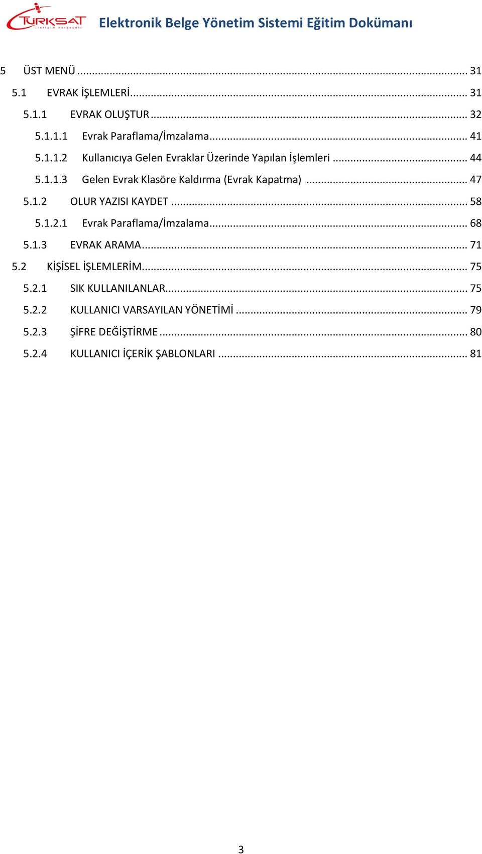 .. 68 5.1.3 EVRAK ARAMA... 71 5.2 KİŞİSEL İŞLEMLERİM... 75 5.2.1 SIK KULLANILANLAR... 75 5.2.2 KULLANICI VARSAYILAN YÖNETİMİ.