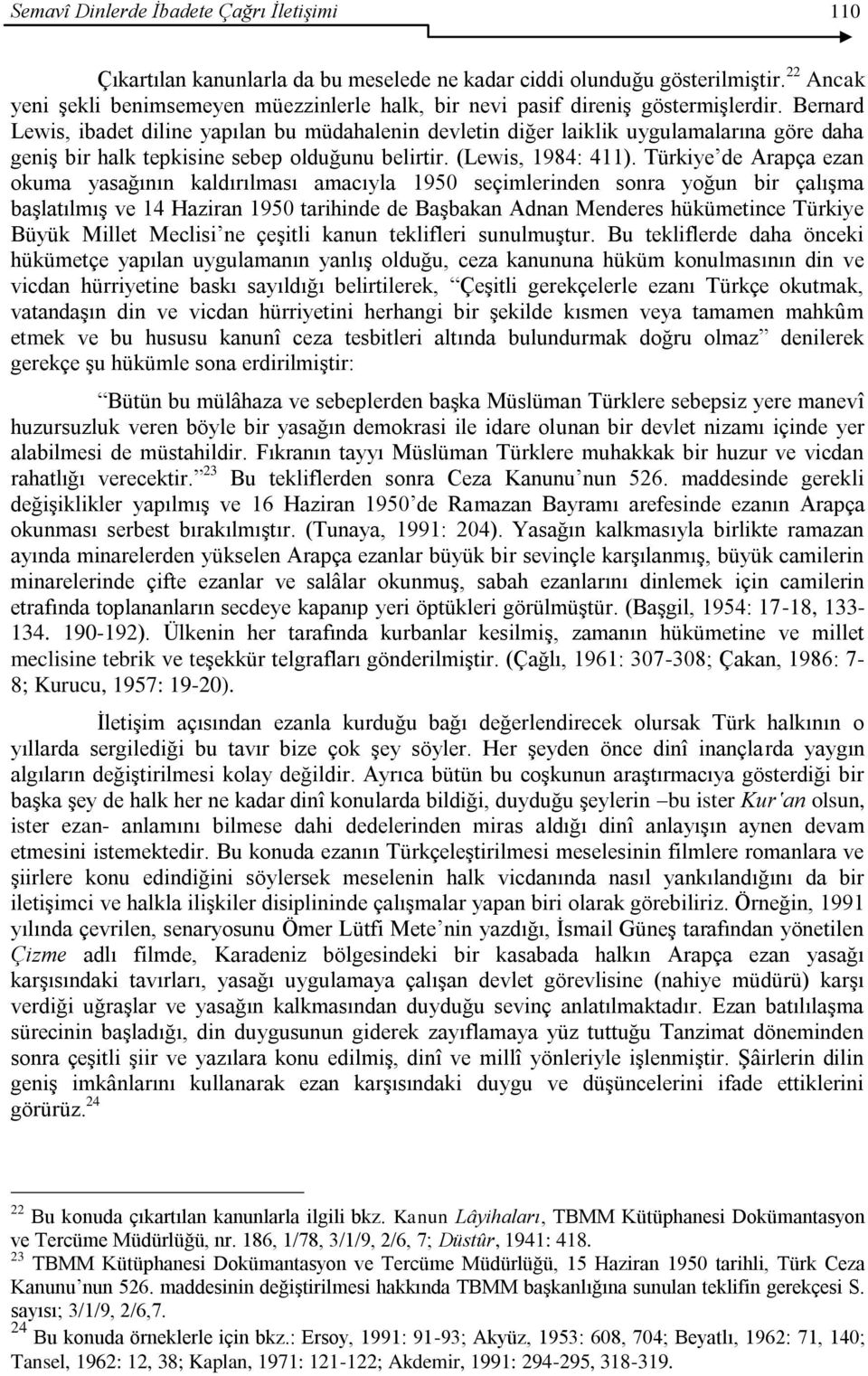 Bernard Lewis, ibadet diline yapılan bu müdahalenin devletin diğer laiklik uygulamalarına göre daha geniģ bir halk tepkisine sebep olduğunu belirtir. (Lewis, 1984: 411).