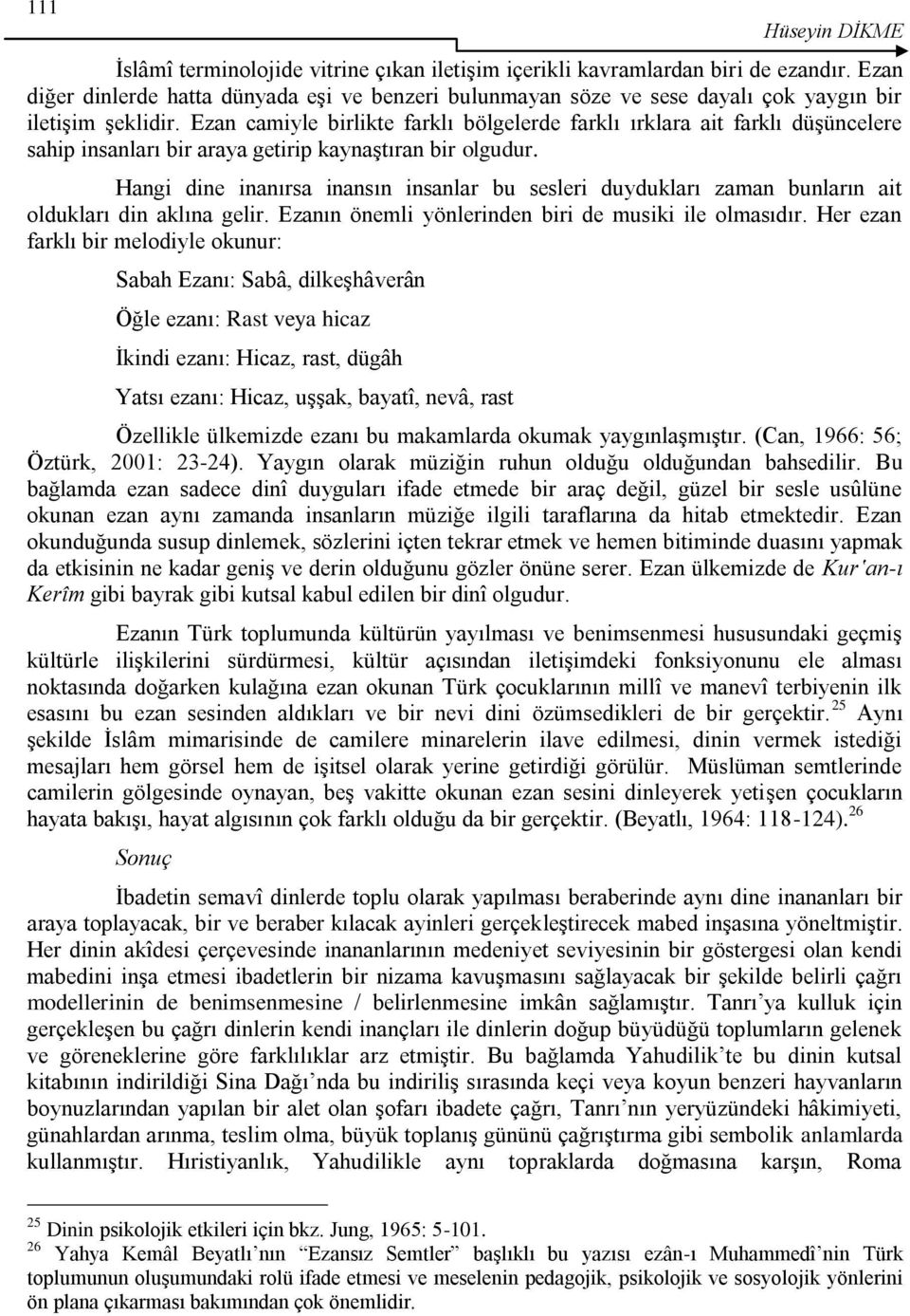 Ezan camiyle birlikte farklı bölgelerde farklı ırklara ait farklı düģüncelere sahip insanları bir araya getirip kaynaģtıran bir olgudur.