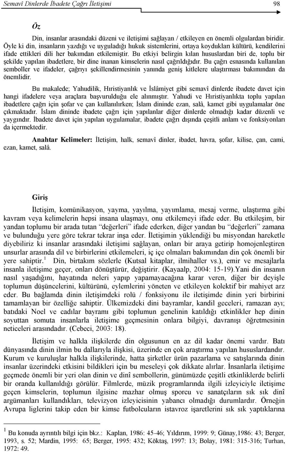 Bu etkiyi belirgin kılan hususlardan biri de, toplu bir Ģekilde yapılan ibadetlere, bir dine inanan kimselerin nasıl çağrıldığıdır.