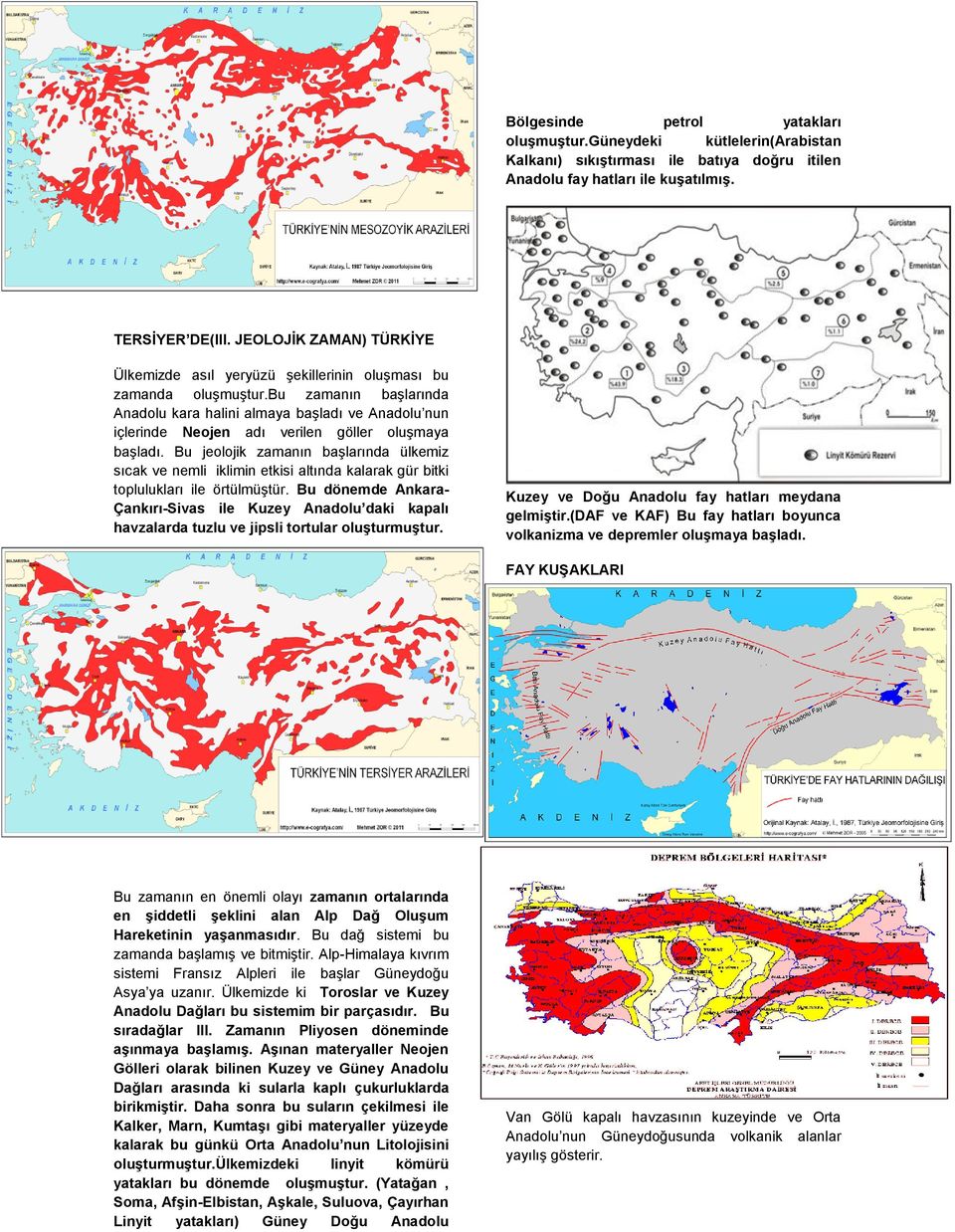 bu zamanın başlarında Anadolu kara halini almaya başladı ve Anadolu nun içlerinde Neojen adı verilen göller oluşmaya başladı.