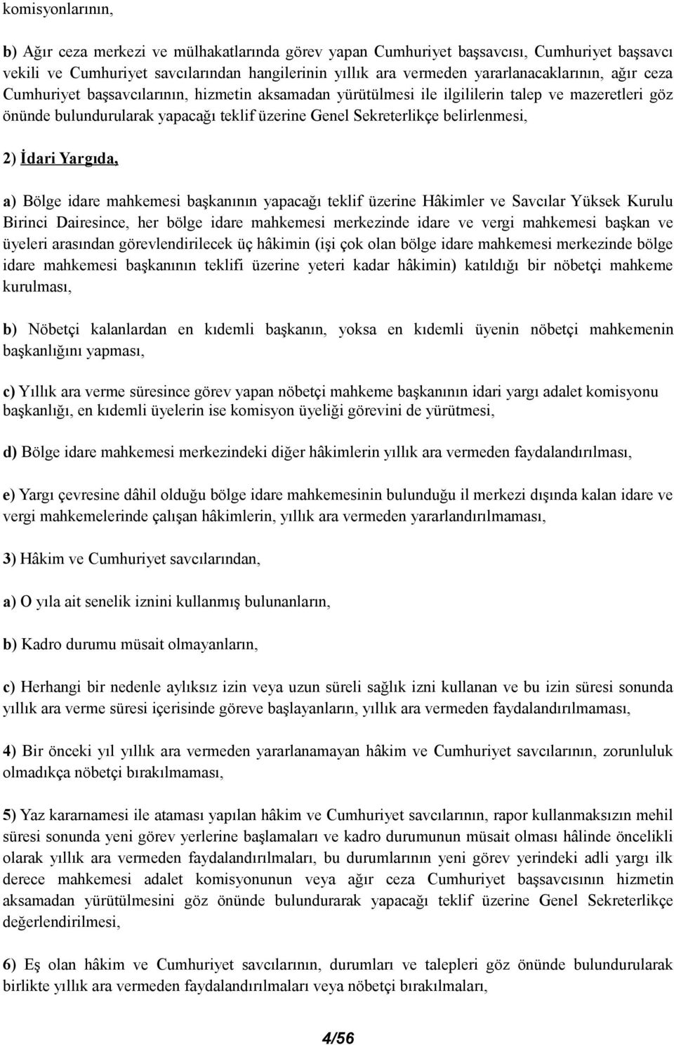 belirlenmesi, 2) İdari Yargıda, a) Bölge idare mahkemesi başkanının yapacağı teklif üzerine Hâkimler ve Savcılar Yüksek Kurulu Birinci Dairesince, her bölge idare mahkemesi merkezinde idare ve vergi