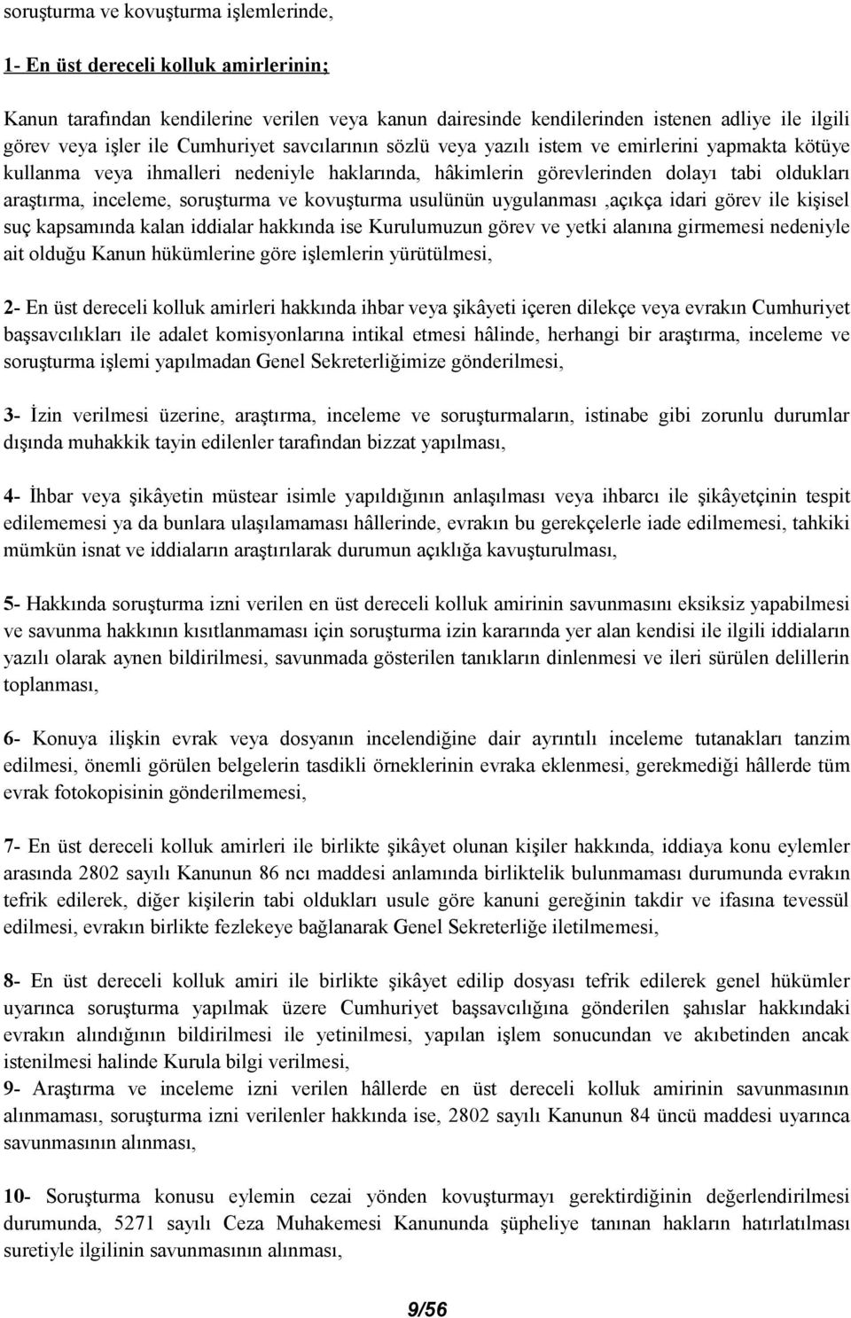 soruşturma ve kovuşturma usulünün uygulanması,açıkça idari görev ile kişisel suç kapsamında kalan iddialar hakkında ise Kurulumuzun görev ve yetki alanına girmemesi nedeniyle ait olduğu Kanun