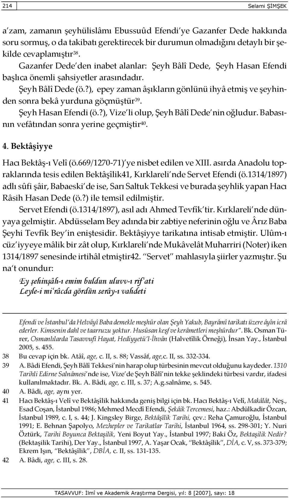 ?), epey zaman âşıkların gönlünü ihyâ etmiş ve şeyhinden sonra bekâ yurduna göçmüştür 39. Şeyh Hasan Efendi (ö.?), Vize li olup, Şeyh Bâlî Dede nin oğludur.