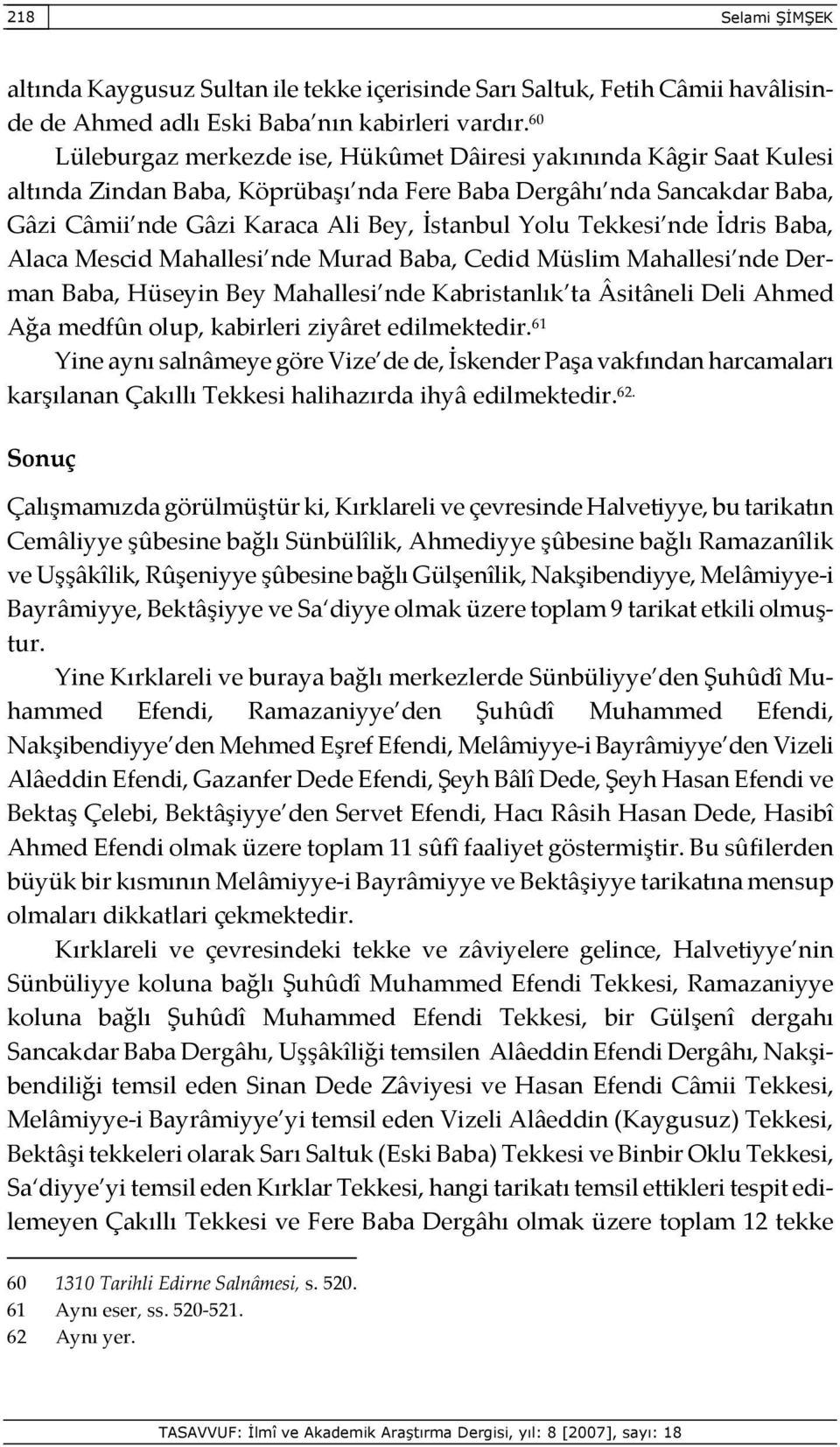 Tekkesi nde İdris Baba, Alaca Mescid Mahallesi nde Murad Baba, Cedid Müslim Mahallesi nde Derman Baba, Hüseyin Bey Mahallesi nde Kabristanlık ta Âsitâneli Deli Ahmed Ağa medfûn olup, kabirleri